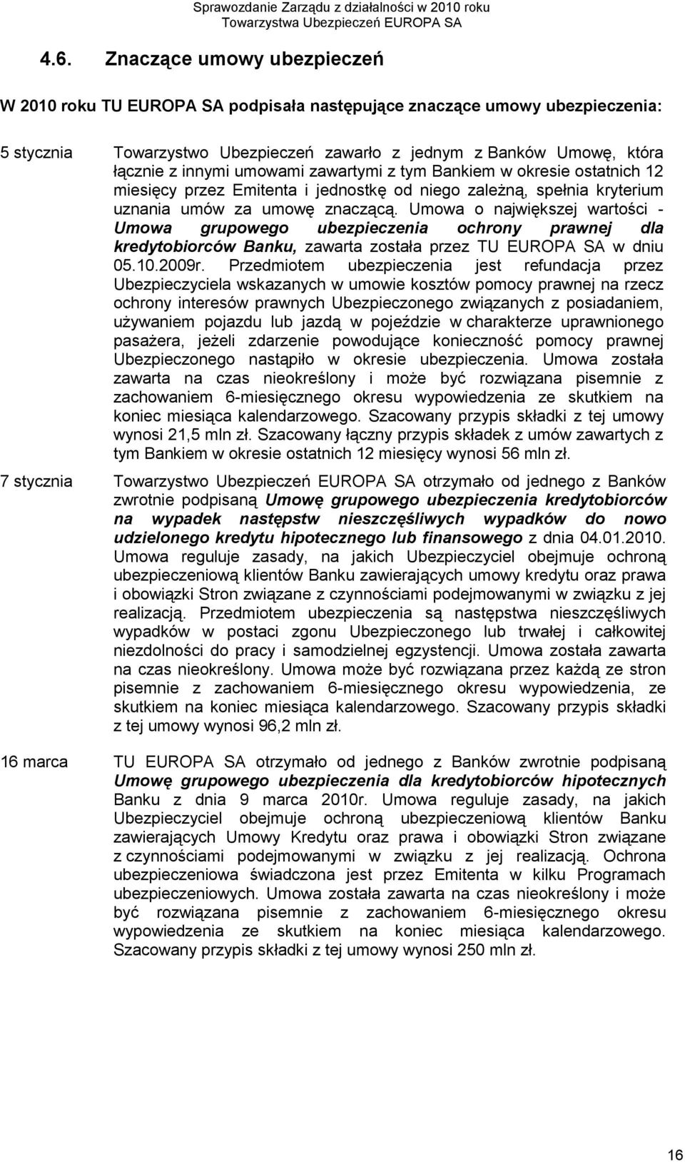 Umowa o największej wartości - Umowa grupowego ubezpieczenia ochrony prawnej dla kredytobiorców Banku, zawarta została przez TU EUROPA SA w dniu 05.10.2009r.