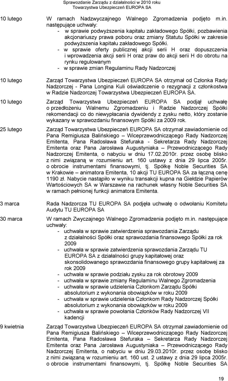 - w sprawie oferty publicznej akcji serii H oraz dopuszczenia i wprowadzenia akcji serii H oraz praw do akcji serii H do obrotu na rynku regulowanym - w sprawie zmian Regulaminu Rady Nadzorczej 10