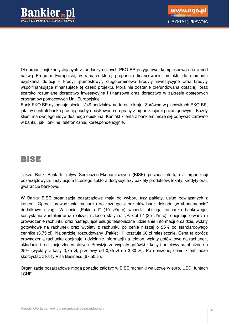 inwestycyjne i finansowe oraz doradztwo w zakresie dostępnych programów pomocowych Unii Europejskiej. Bank PKO BP dysponuje siecią 1249 oddziałów na terenie kraju.