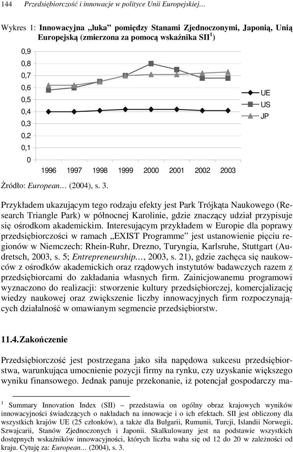 UE US JP Przykładem ukazujcym tego rodzaju efekty jest Park Trójkta Naukowego (Research Triangle Park) w północnej Karolinie, gdzie znaczcy udział przypisuje si orodkom akademickim.