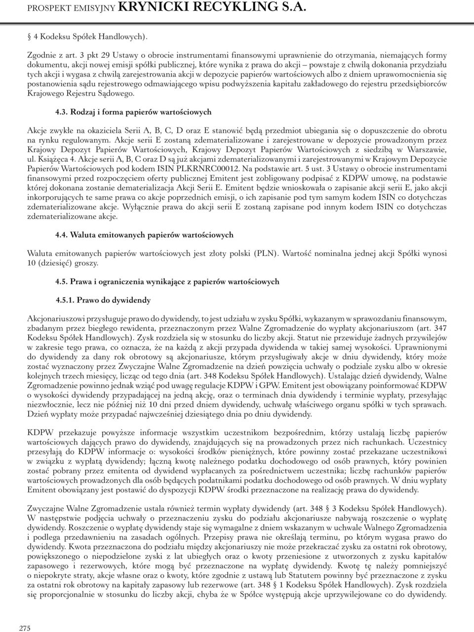 dokonania przydziału tych akcji i wygasa z chwilą zarejestrowania akcji w depozycie papierów wartościowych albo z dniem uprawomocnienia się postanowienia sądu rejestrowego odmawiającego wpisu