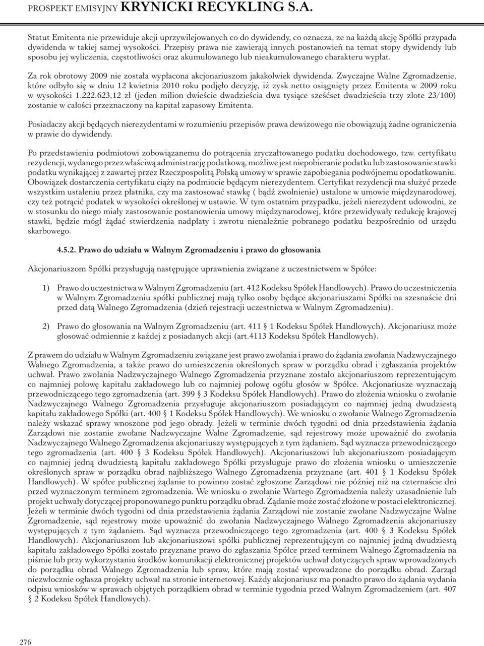 Za rok obrotowy 2009 nie została wypłacona akcjonariuszom jakakolwiek dywidenda.