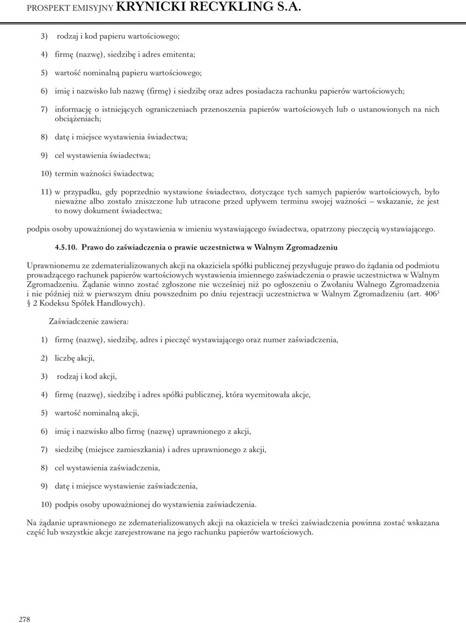 cel wystawienia świadectwa; 10) termin ważności świadectwa; 11) w przypadku, gdy poprzednio wystawione świadectwo, dotyczące tych samych papierów wartościowych, było nieważne albo zostało zniszczone