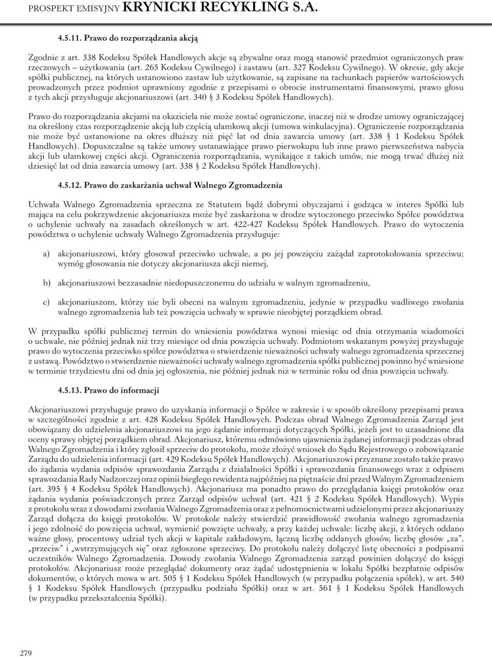 W okresie, gdy akcje spółki publicznej, na których ustanowiono zastaw lub użytkowanie, są zapisane na rachunkach papierów wartościowych prowadzonych przez podmiot uprawniony zgodnie z przepisami o