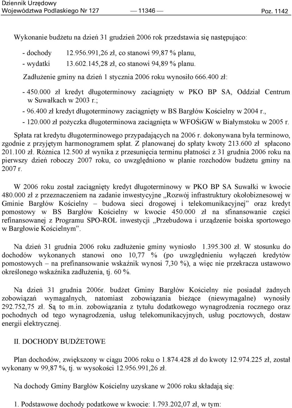 000 zł kredyt długoterminowy zaciągnięty w PKO BP SA, Oddział Centrum w Suwałkach w 2003 r.; - 96.400 zł kredyt długoterminowy zaciągnięty w BS Bargłów Kościelny w 2004 r., - 120.