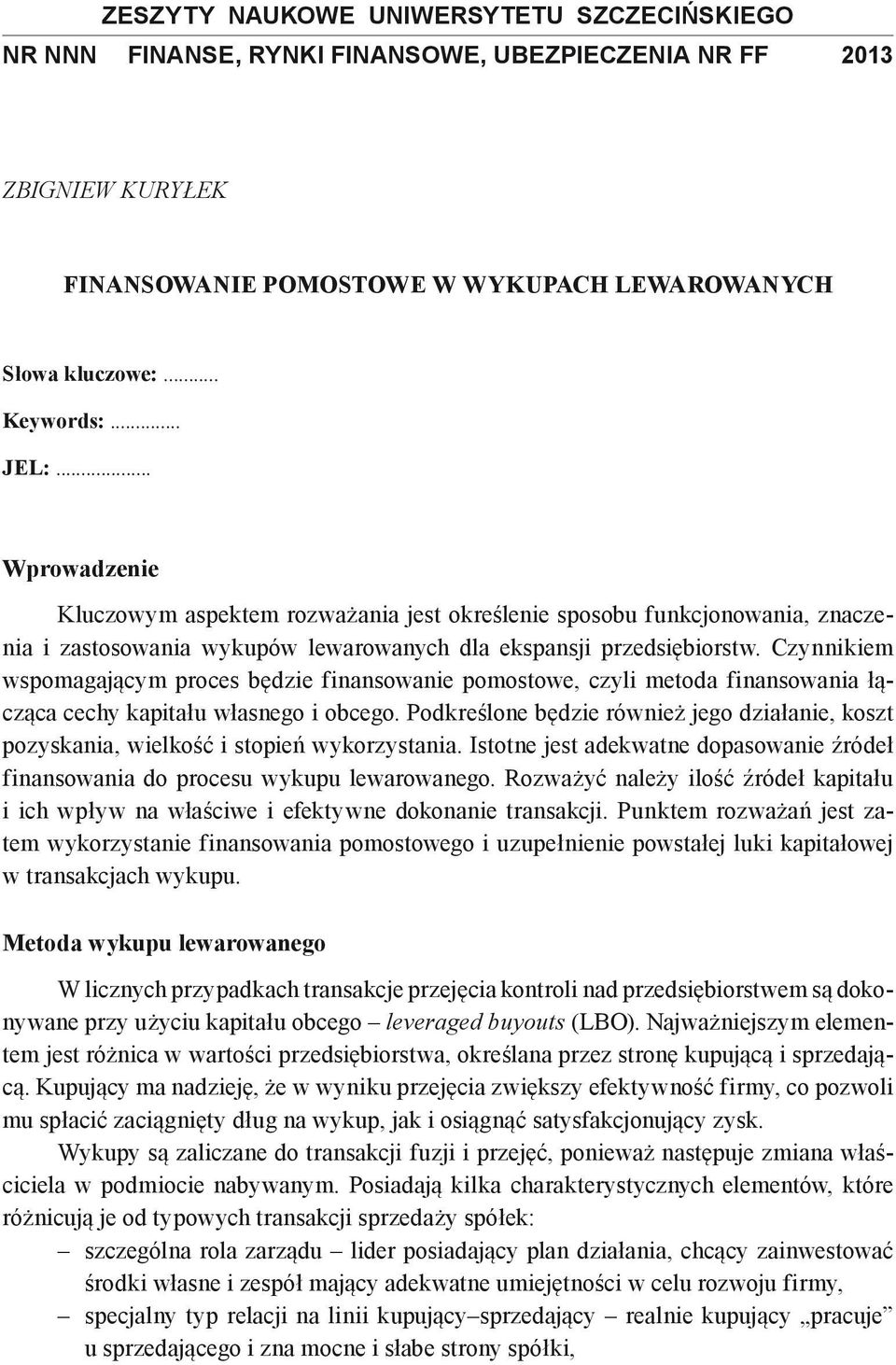 Czynnikiem wspomagającym proces będzie finansowanie pomostowe, czyli metoda finansowania łącząca cechy kapitału własnego i obcego.