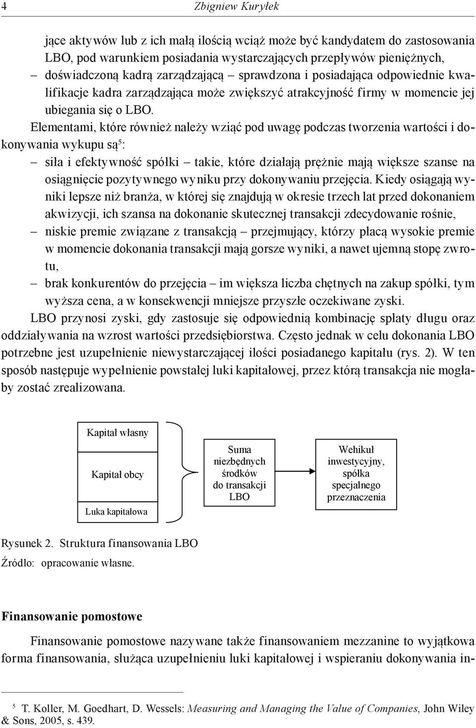 Elementami, które również należy wziąć pod uwagę podczas tworzenia wartości i dokonywania wykupu są 5 : siła i efektywność spółki takie, które działają prężnie mają większe szanse na osiągnięcie