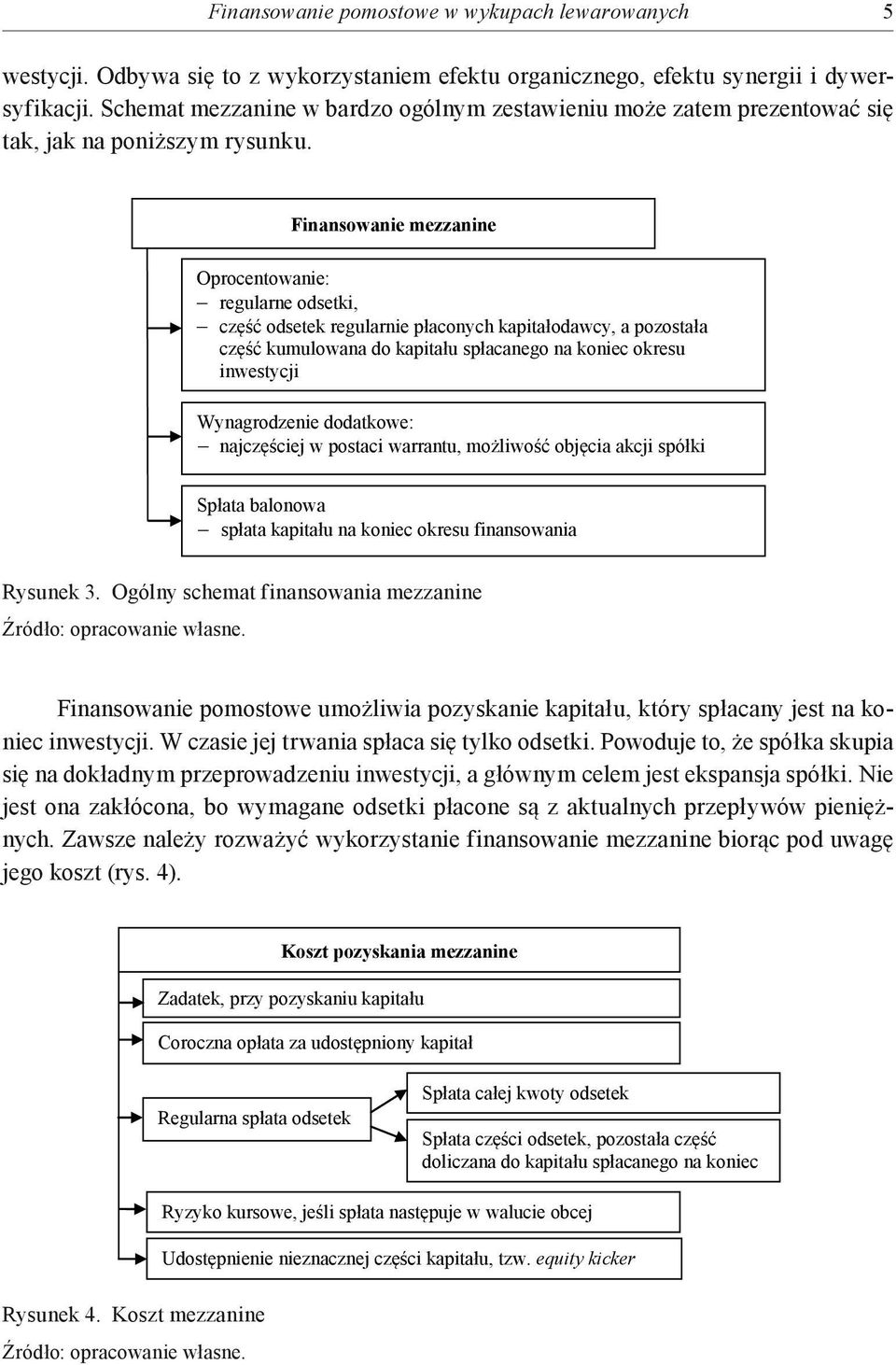 Finansowanie pomostowe umożliwia pozyskanie kapitału, który spłacany jest na koniec inwestycji. W czasie jej trwania spłaca się tylko odsetki.