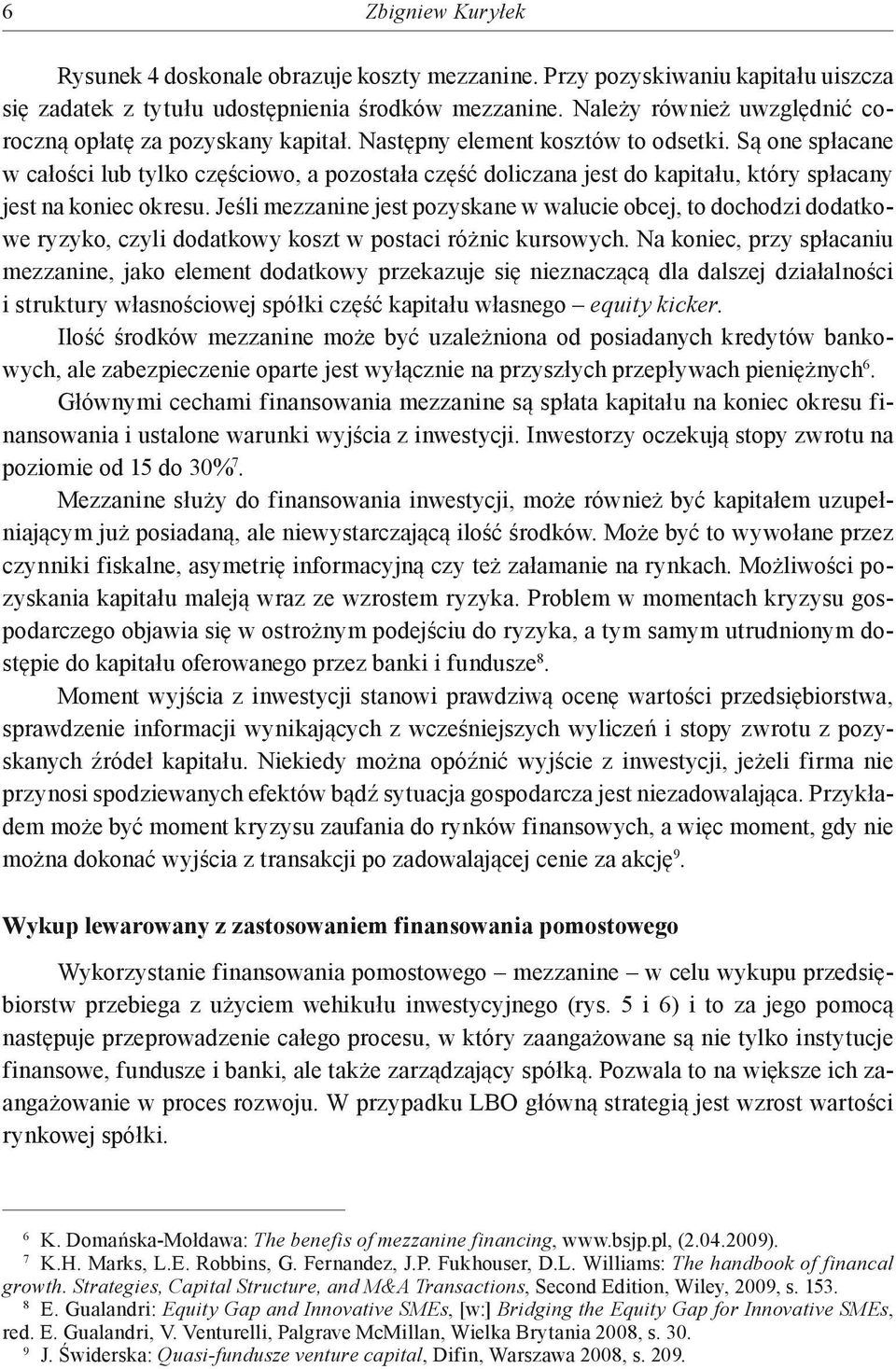 Są one spłacane w całości lub tylko częściowo, a pozostała część doliczana jest do kapitału, który spłacany jest na koniec okresu.