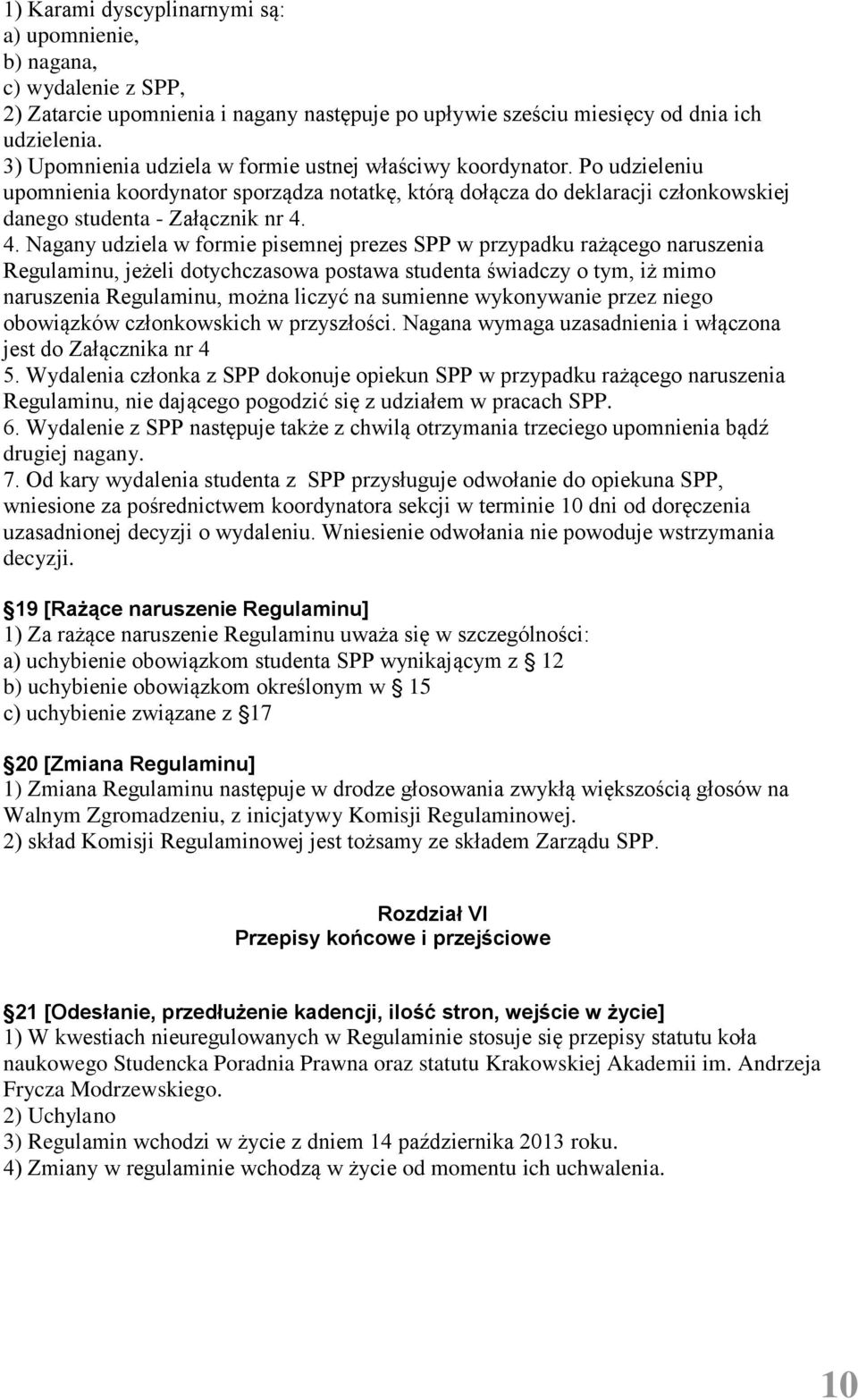 4. Nagany udziela w formie pisemnej prezes SPP w przypadku rażącego naruszenia Regulaminu, jeżeli dotychczasowa postawa studenta świadczy o tym, iż mimo naruszenia Regulaminu, można liczyć na