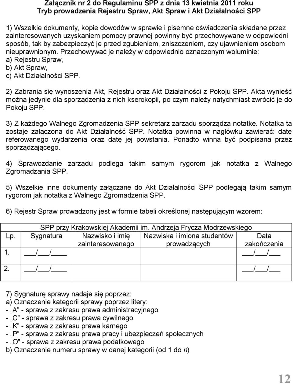 Przechowywać je należy w odpowiednio oznaczonym woluminie: a) Rejestru Spraw, b) Akt Spraw, c) Akt Działalności SPP. 2) Zabrania się wynoszenia Akt, Rejestru oraz Akt Działalności z Pokoju SPP.