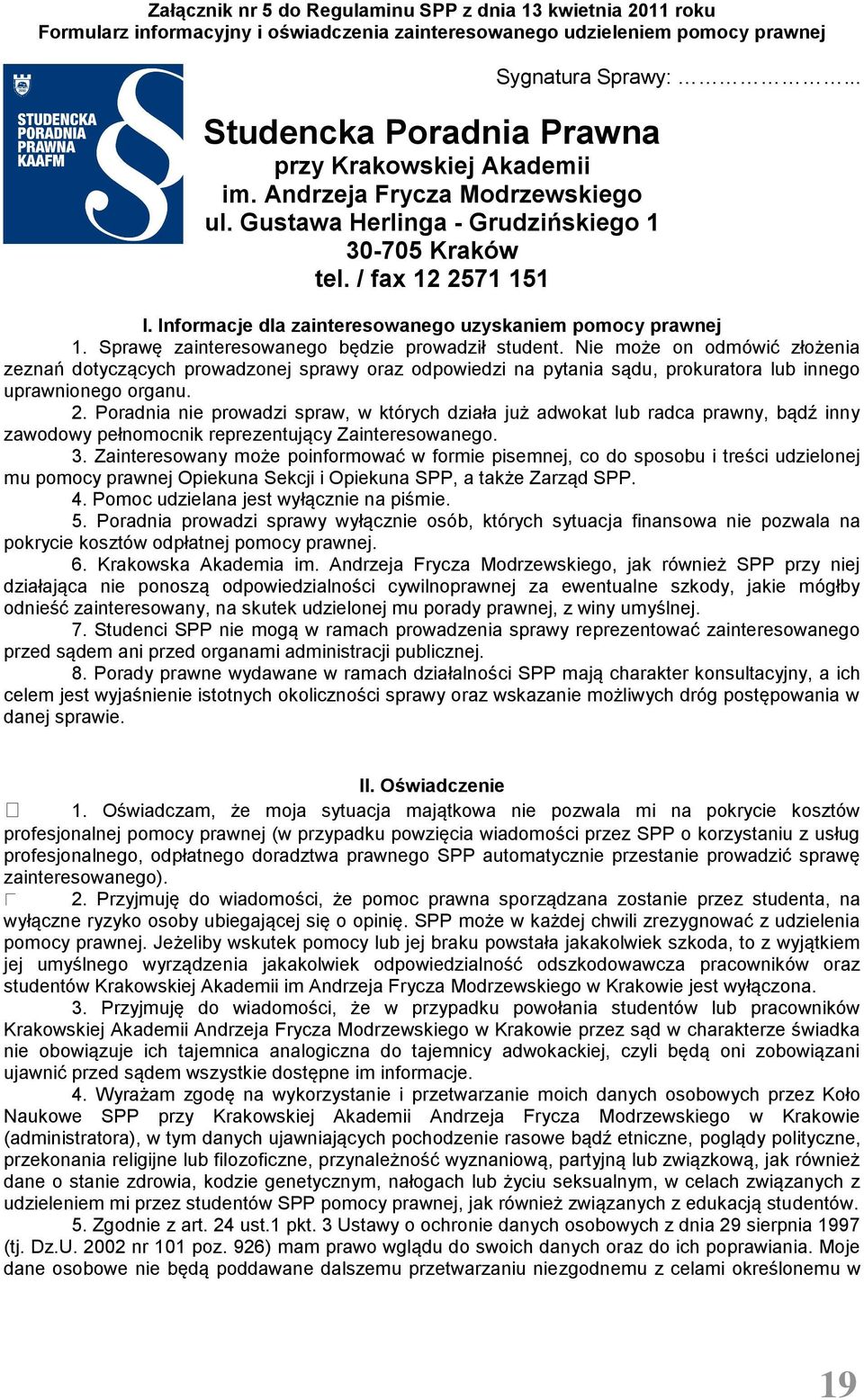 Sprawę zainteresowanego będzie prowadził student. Nie może on odmówić złożenia zeznań dotyczących prowadzonej sprawy oraz odpowiedzi na pytania sądu, prokuratora lub innego uprawnionego organu. 2.