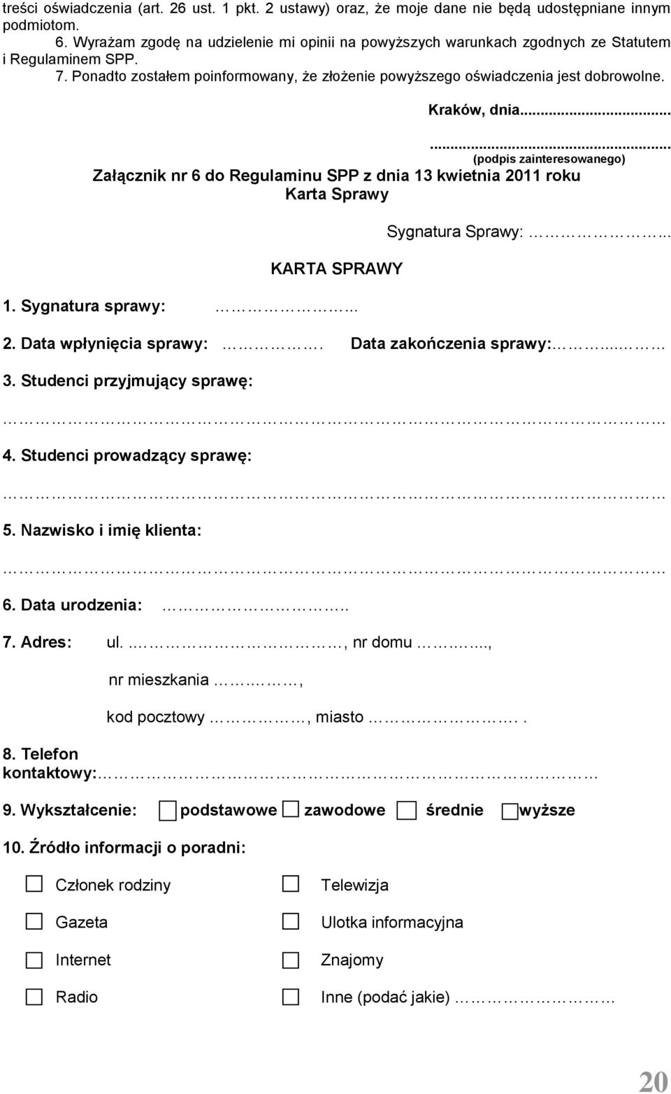 Kraków, dnia...... (podpis zainteresowanego) Załącznik nr 6 do Regulaminu SPP z dnia 13 kwietnia 2011 roku Karta Sprawy KARTA SPRAWY 1. Sygnatura sprawy:... Sygnatura Sprawy:... 2. Data wpłynięcia sprawy:.