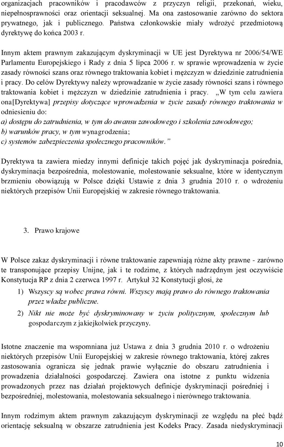 Innym aktem prawnym zakazującym dyskryminacji w UE jest Dyrektywa nr 2006/54/WE Parlamentu Europejskiego i Rady z dnia 5 lipca 2006 r.