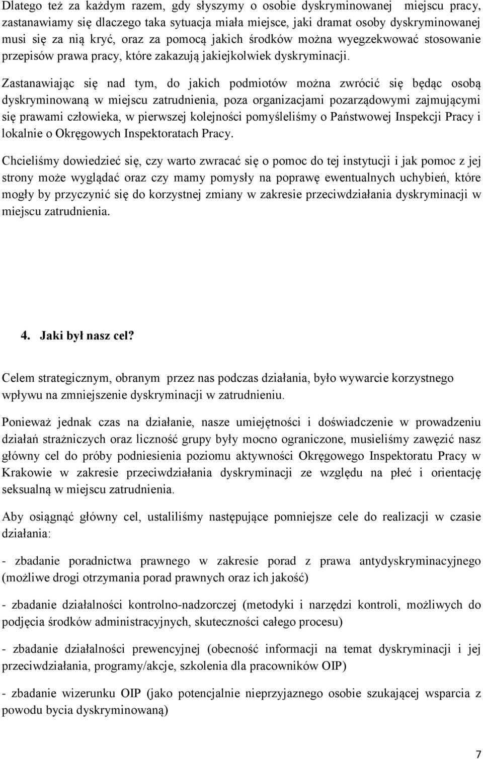 Zastanawiając się nad tym, do jakich podmiotów można zwrócić się będąc osobą dyskryminowaną w miejscu zatrudnienia, poza organizacjami pozarządowymi zajmującymi się prawami człowieka, w pierwszej