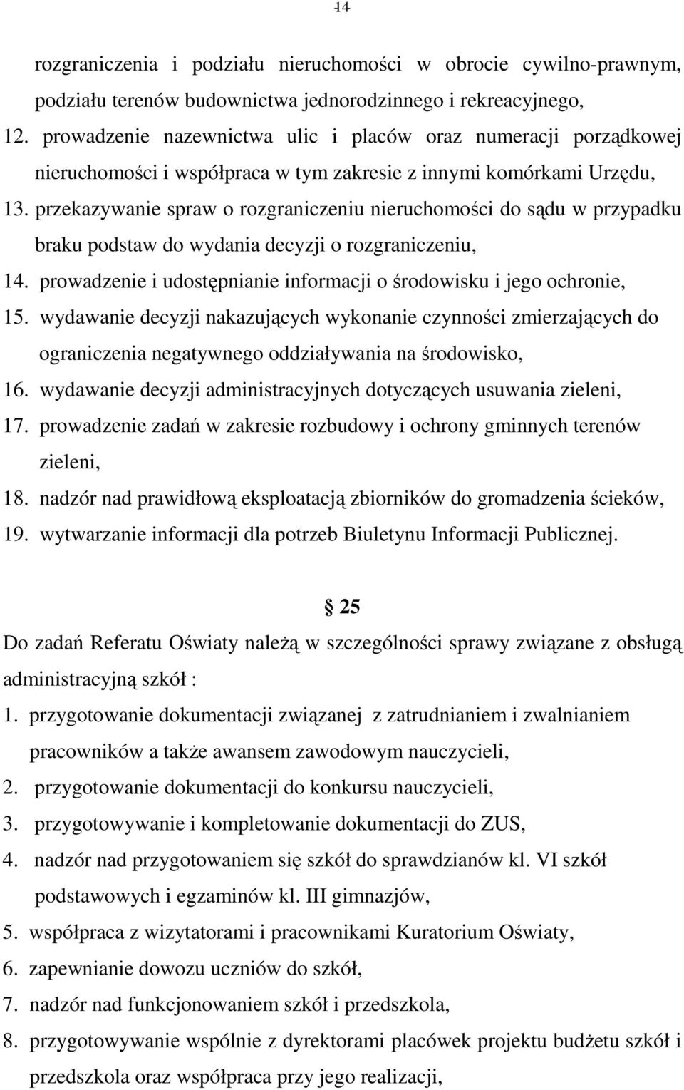 przekazywanie spraw o rozgraniczeniu nieruchomości do sądu w przypadku braku podstaw do wydania decyzji o rozgraniczeniu, 14. prowadzenie i udostępnianie informacji o środowisku i jego ochronie, 15.