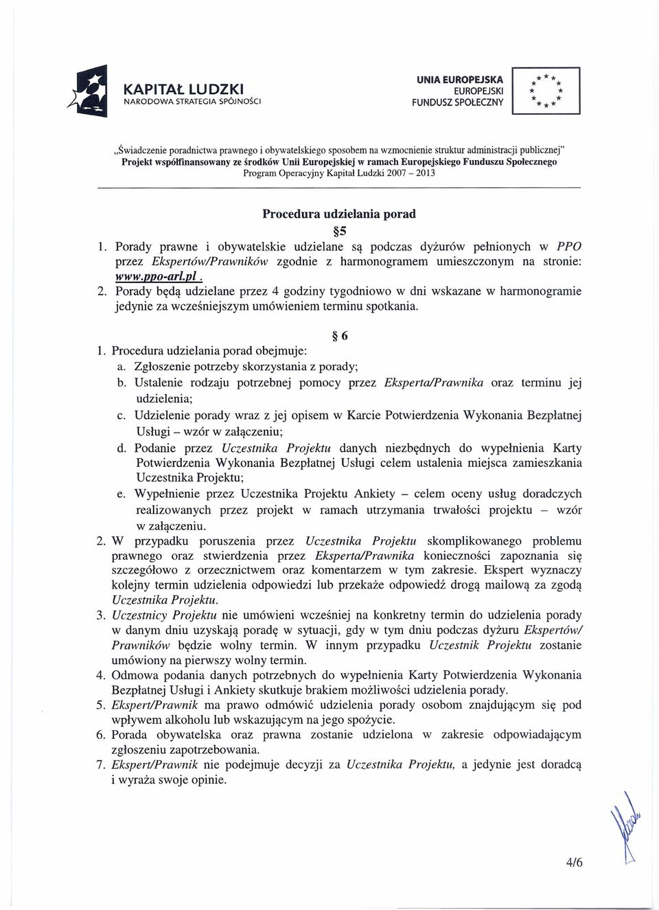 Porady będą udzielane przez 4 godziny tygodniowo w dni wskazane w harmonogramie jedynie za wcześniejszym umówieniem terminu spotkania. 6 1. Procedura udzielania porad obejmuje: a.