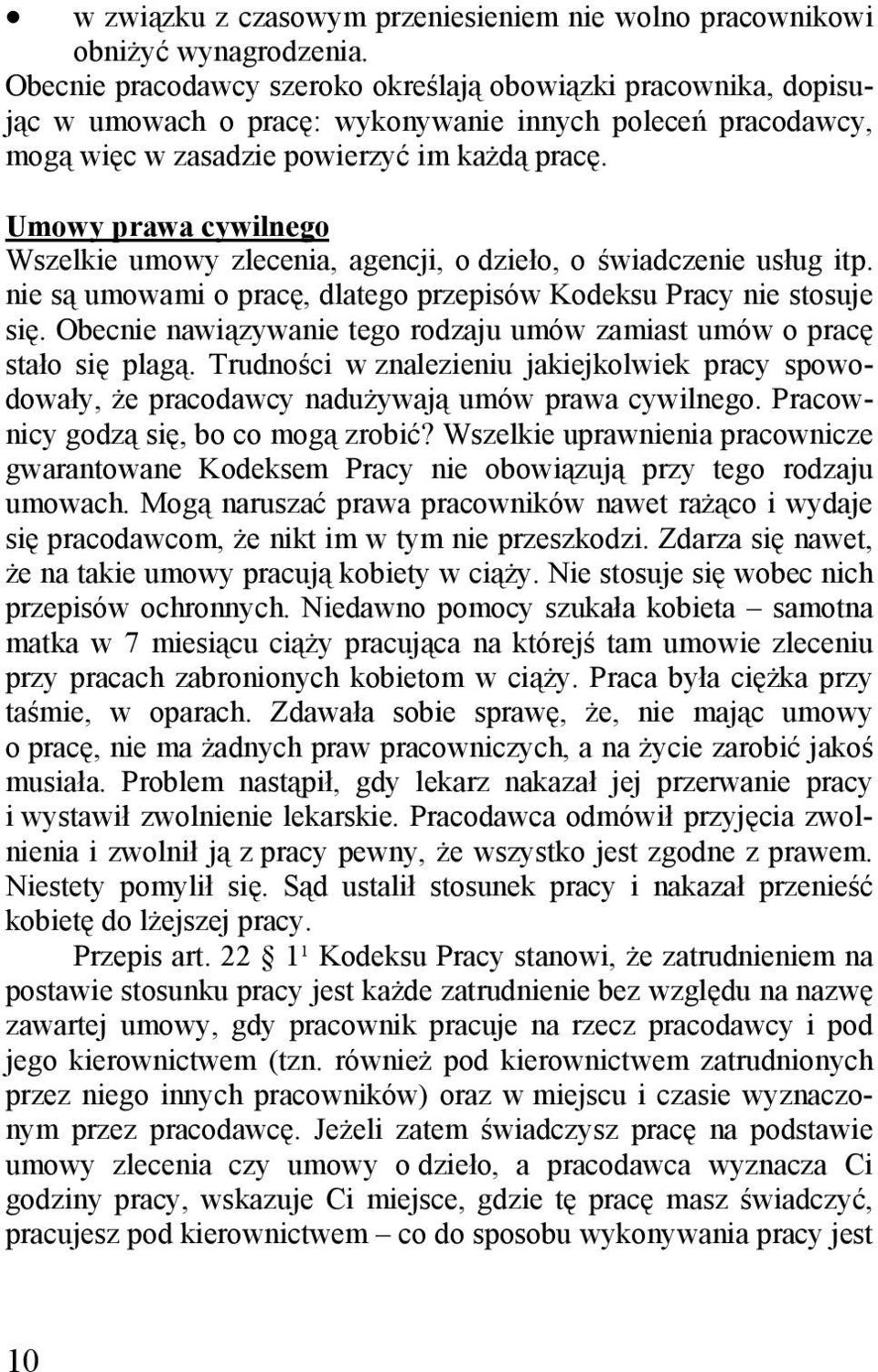 Umowy prawa cywilnego Wszelkie umowy zlecenia, agencji, o dzieło, o świadczenie usług itp. nie są umowami o pracę, dlatego przepisów Kodeksu Pracy nie stosuje się.