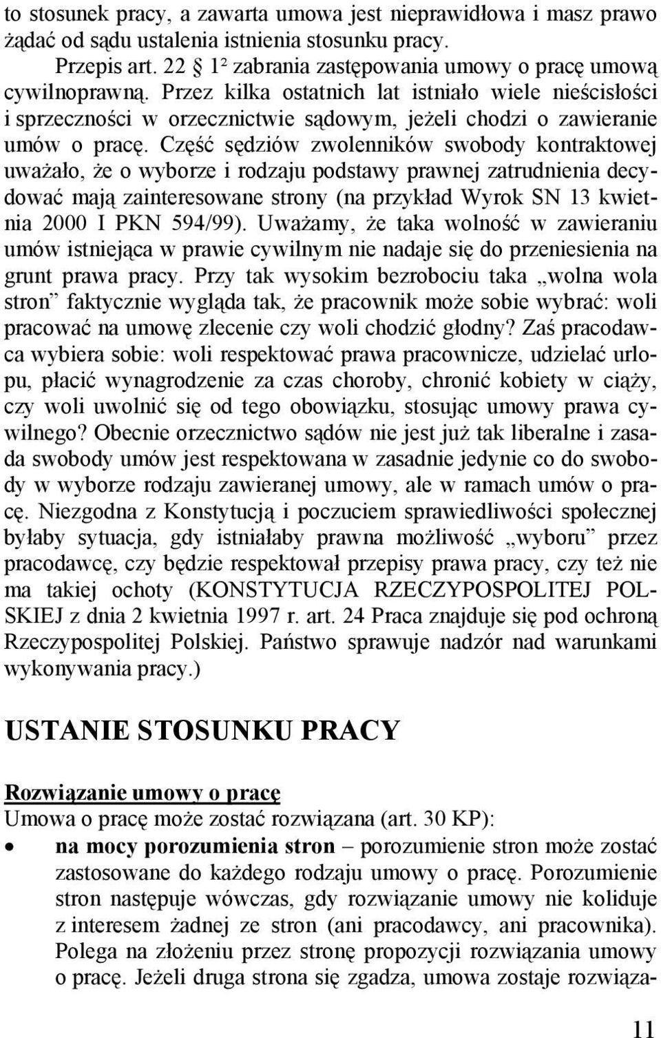 Część sędziów zwolenników swobody kontraktowej uważało, że o wyborze i rodzaju podstawy prawnej zatrudnienia decydować mają zainteresowane strony (na przykład Wyrok SN 13 kwietnia 2000 I PKN 594/99).