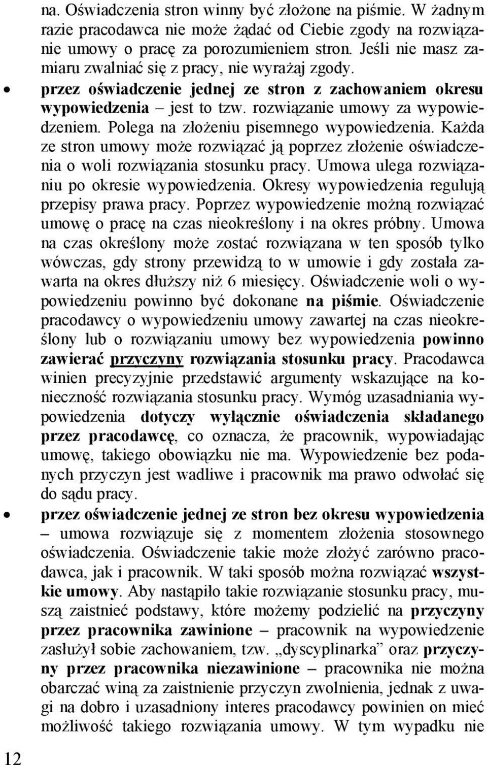 Polega na złożeniu pisemnego wypowiedzenia. Każda ze stron umowy może rozwiązać ją poprzez złożenie oświadczenia o woli rozwiązania stosunku pracy. Umowa ulega rozwiązaniu po okresie wypowiedzenia.