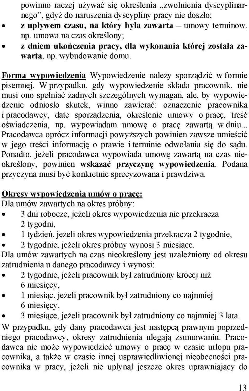 W przypadku, gdy wypowiedzenie składa pracownik, nie musi ono spełniać żadnych szczególnych wymagań, ale, by wypowiedzenie odniosło skutek, winno zawierać: oznaczenie pracownika i pracodawcy, datę