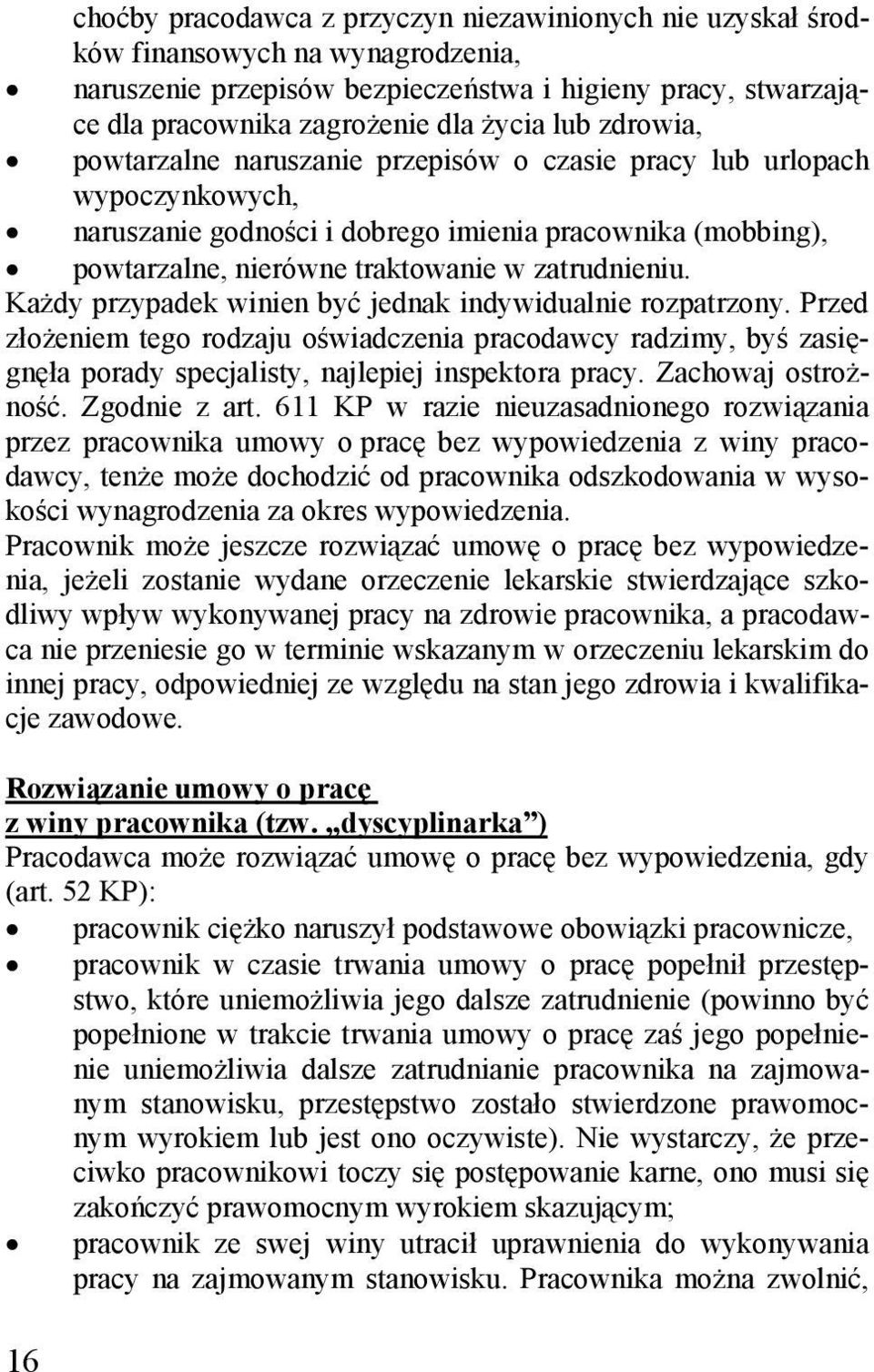 Każdy przypadek winien być jednak indywidualnie rozpatrzony. Przed złożeniem tego rodzaju oświadczenia pracodawcy radzimy, byś zasięgnęła porady specjalisty, najlepiej inspektora pracy.