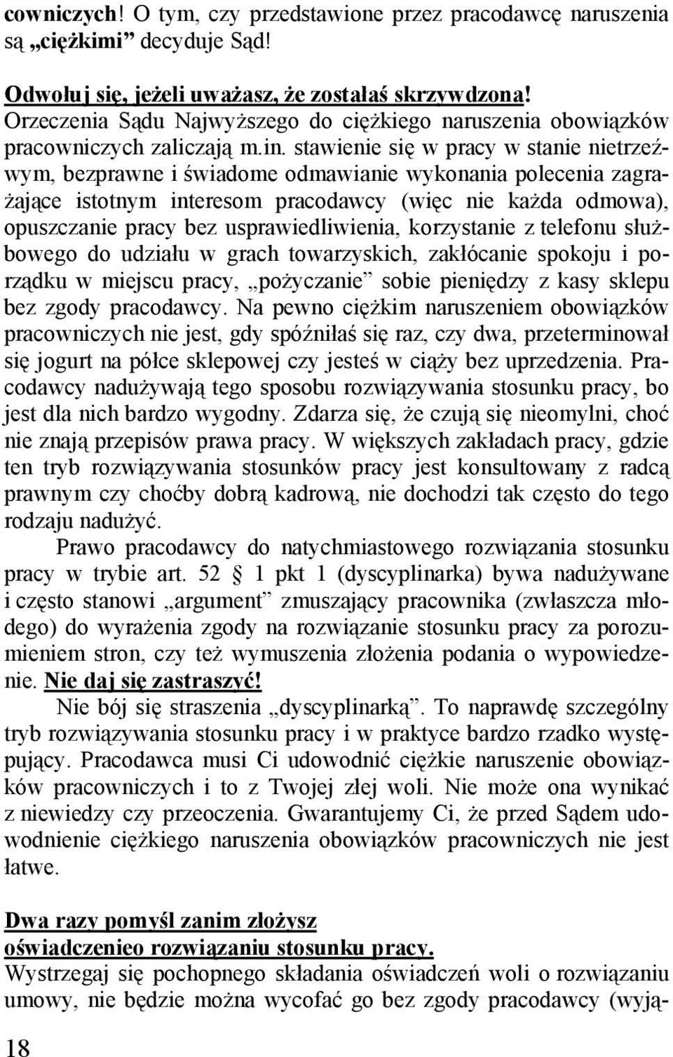 stawienie się w pracy w stanie nietrzeźwym, bezprawne i świadome odmawianie wykonania polecenia zagrażające istotnym interesom pracodawcy (więc nie każda odmowa), opuszczanie pracy bez