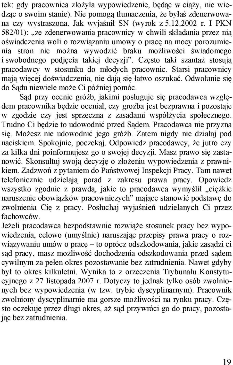 swobodnego podjęcia takiej decyzji. Często taki szantaż stosują pracodawcy w stosunku do młodych pracownic. Starsi pracownicy mają więcej doświadczenia, nie dają się łatwo oszukać.