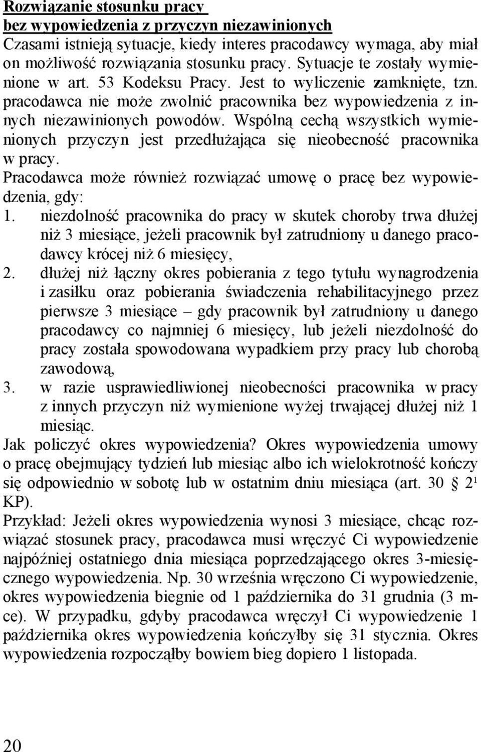 Wspólną cechą wszystkich wymienionych przyczyn jest przedłużająca się nieobecność pracownika w pracy. Pracodawca może również rozwiązać umowę o pracę bez wypowiedzenia, gdy: 1.