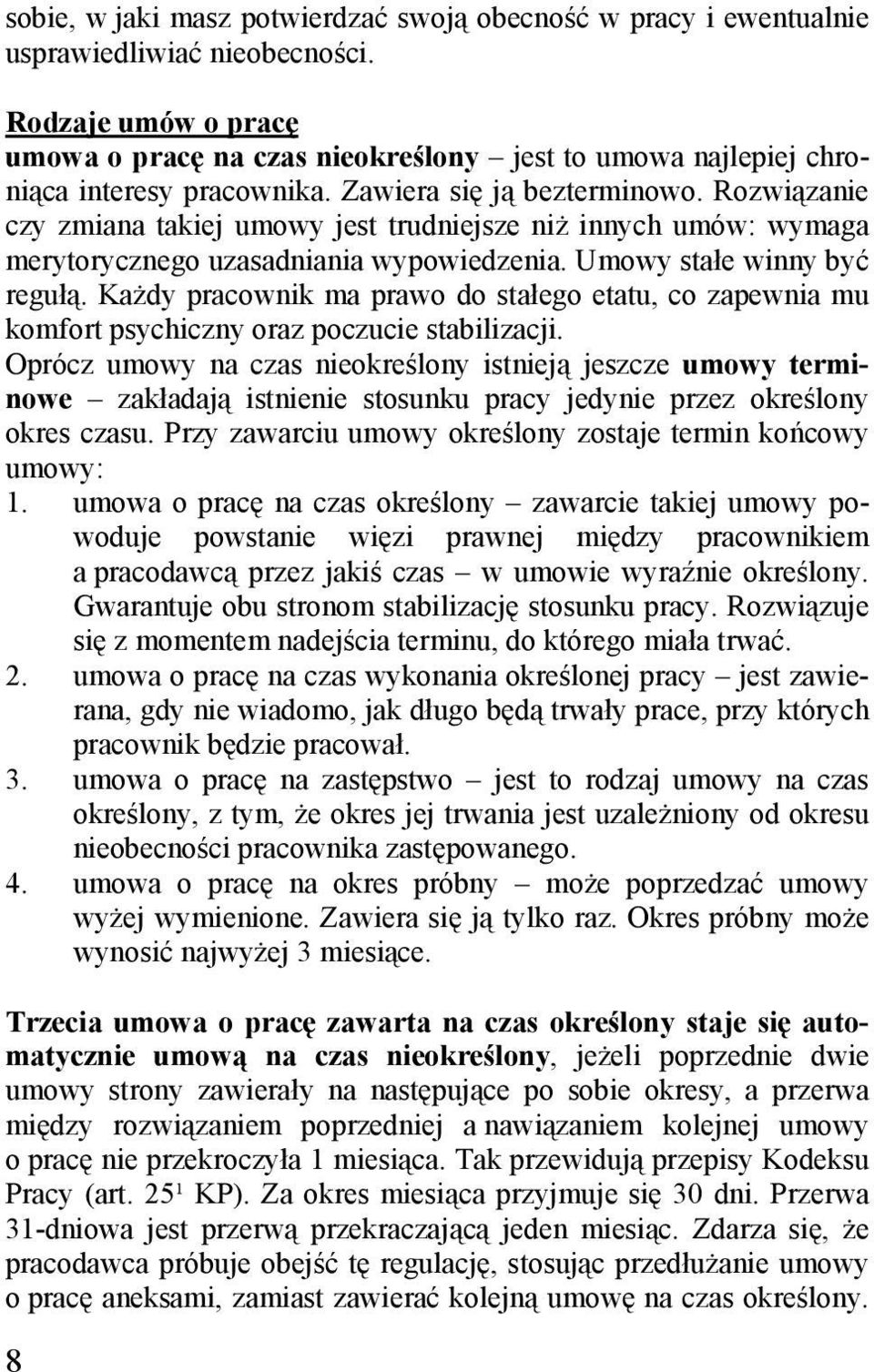 Rozwiązanie czy zmiana takiej umowy jest trudniejsze niż innych umów: wymaga merytorycznego uzasadniania wypowiedzenia. Umowy stałe winny być regułą.