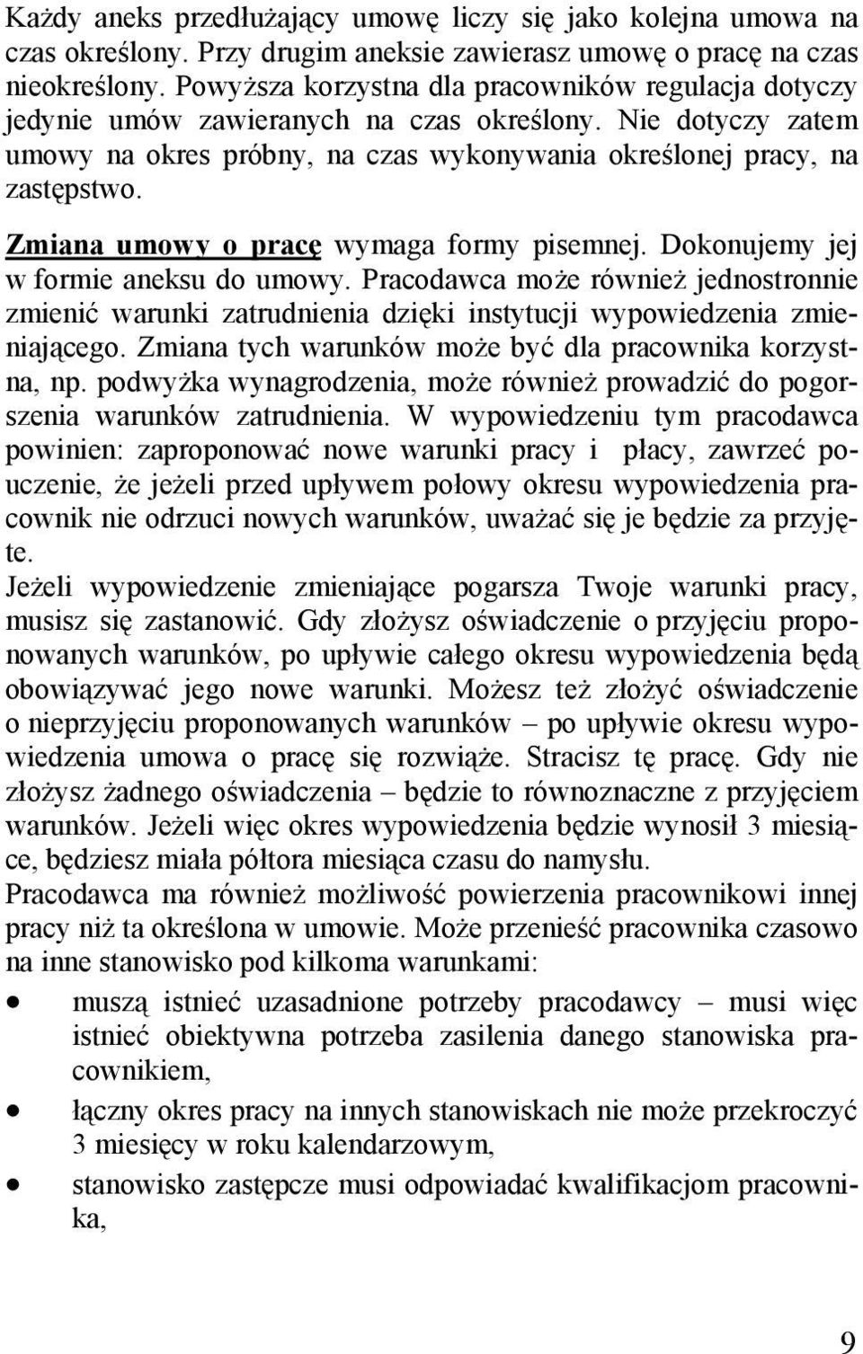 Zmiana umowy o pracę wymaga formy pisemnej. Dokonujemy jej w formie aneksu do umowy. Pracodawca może również jednostronnie zmienić warunki zatrudnienia dzięki instytucji wypowiedzenia zmieniającego.