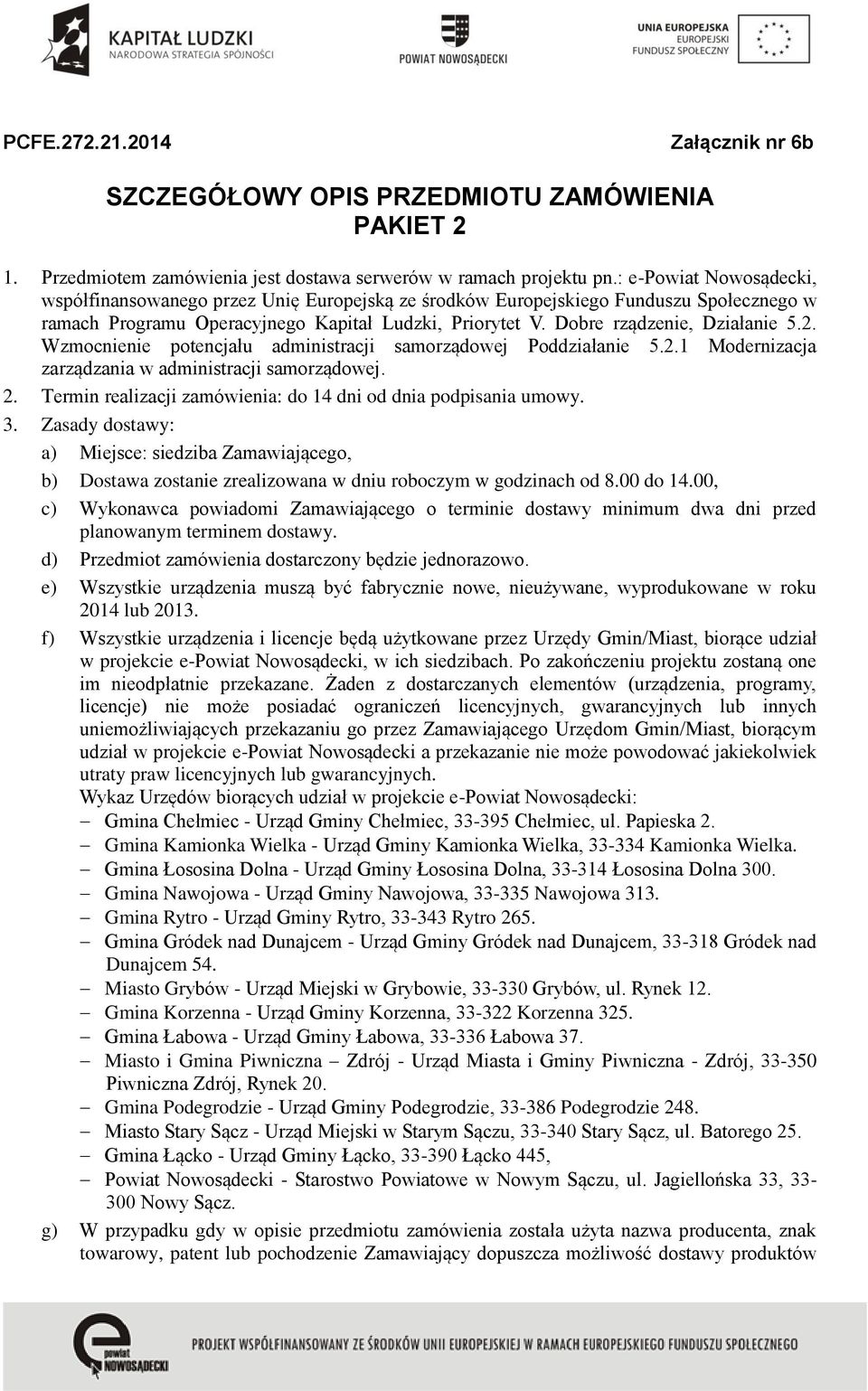 2. Wzmocnienie potencjału administracji samorządowej Poddziałanie 5.2.1 Modernizacja zarządzania w administracji samorządowej. 2. Termin realizacji zamówienia: do 14 dni od dnia podpisania umowy. 3.