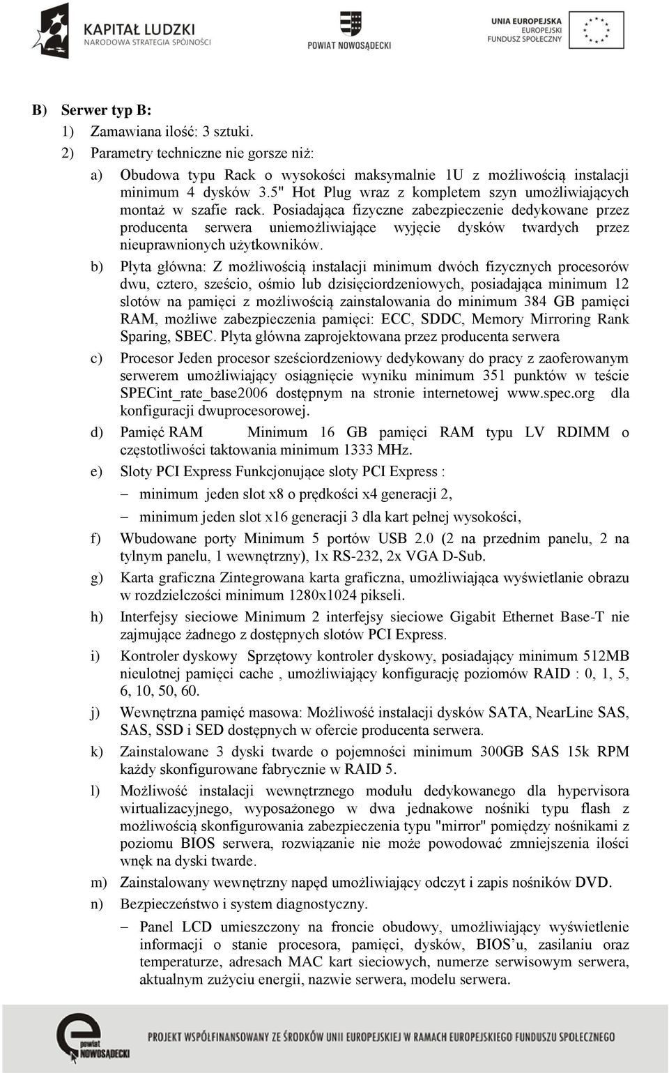 Posiadająca fizyczne zabezpieczenie dedykowane przez producenta serwera uniemożliwiające wyjęcie dysków twardych przez nieuprawnionych użytkowników.