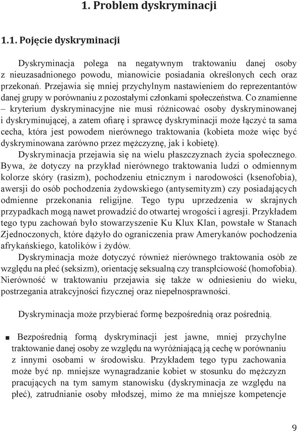 Co znamienne kryterium dyskryminacyjne nie musi różnicować osoby dyskryminowanej i dyskryminującej, a zatem ofiarę i sprawcę dyskryminacji może łączyć ta sama cecha, która jest powodem nierównego