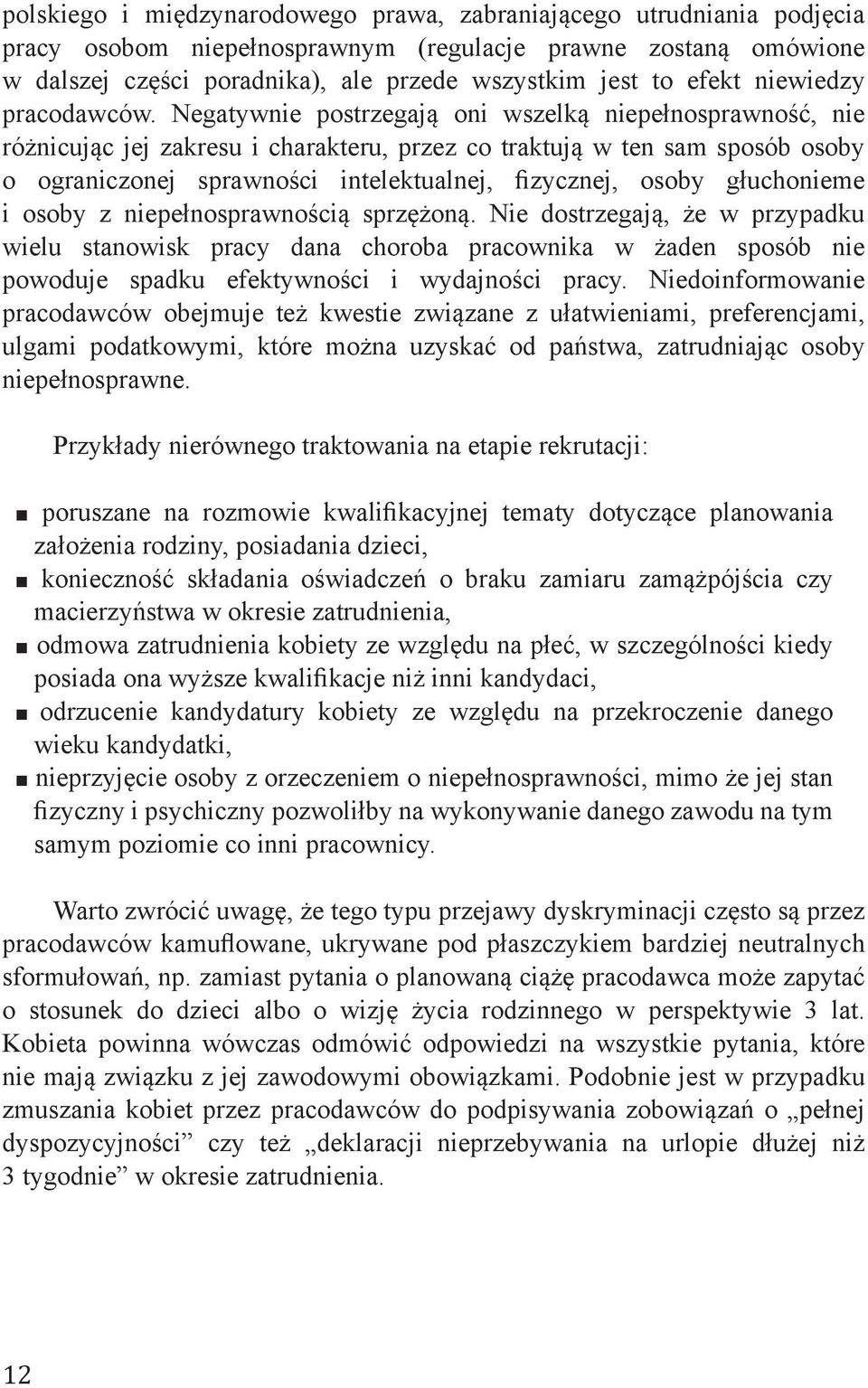 Negatywnie postrzegają oni wszelką niepełnosprawność, nie różnicując jej zakresu i charakteru, przez co traktują w ten sam sposób osoby o ograniczonej sprawności intelektualnej, fizycznej, osoby