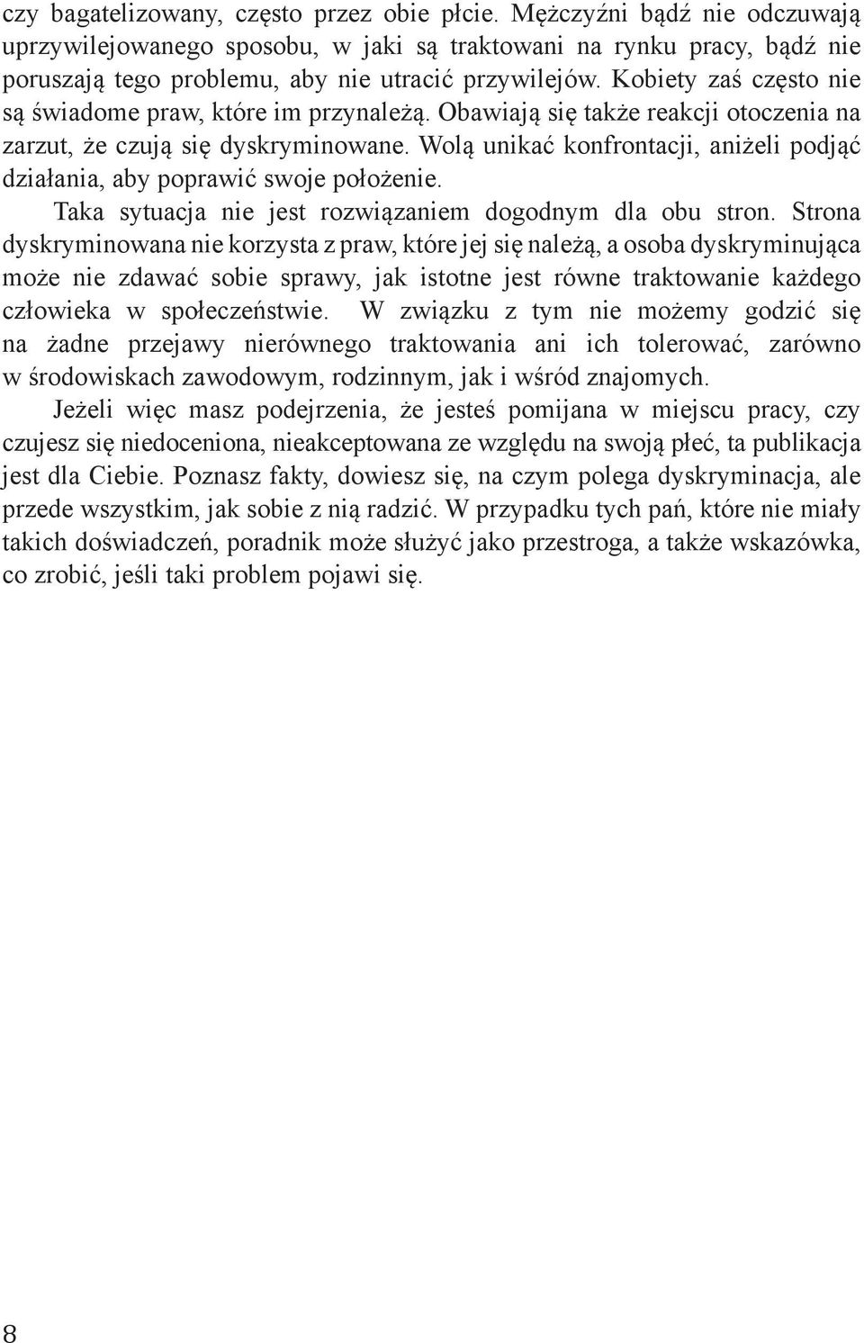 Wolą unikać konfrontacji, aniżeli podjąć działania, aby poprawić swoje położenie. Taka sytuacja nie jest rozwiązaniem dogodnym dla obu stron.