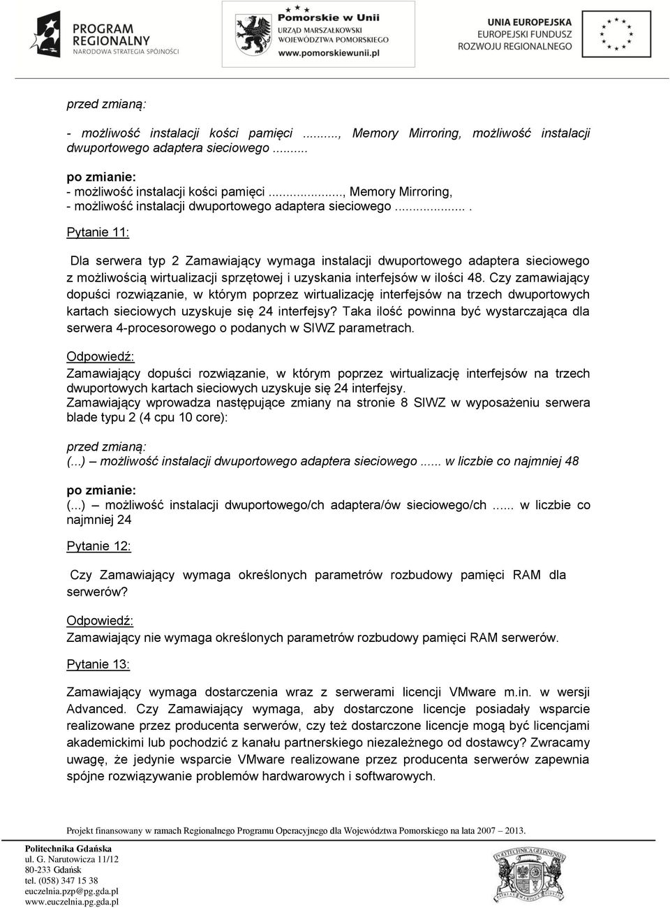 ... Pytanie 11: Dla serwera typ 2 Zamawiający wymaga instalacji dwuportowego adaptera sieciowego z możliwością wirtualizacji sprzętowej i uzyskania interfejsów w ilości 48.