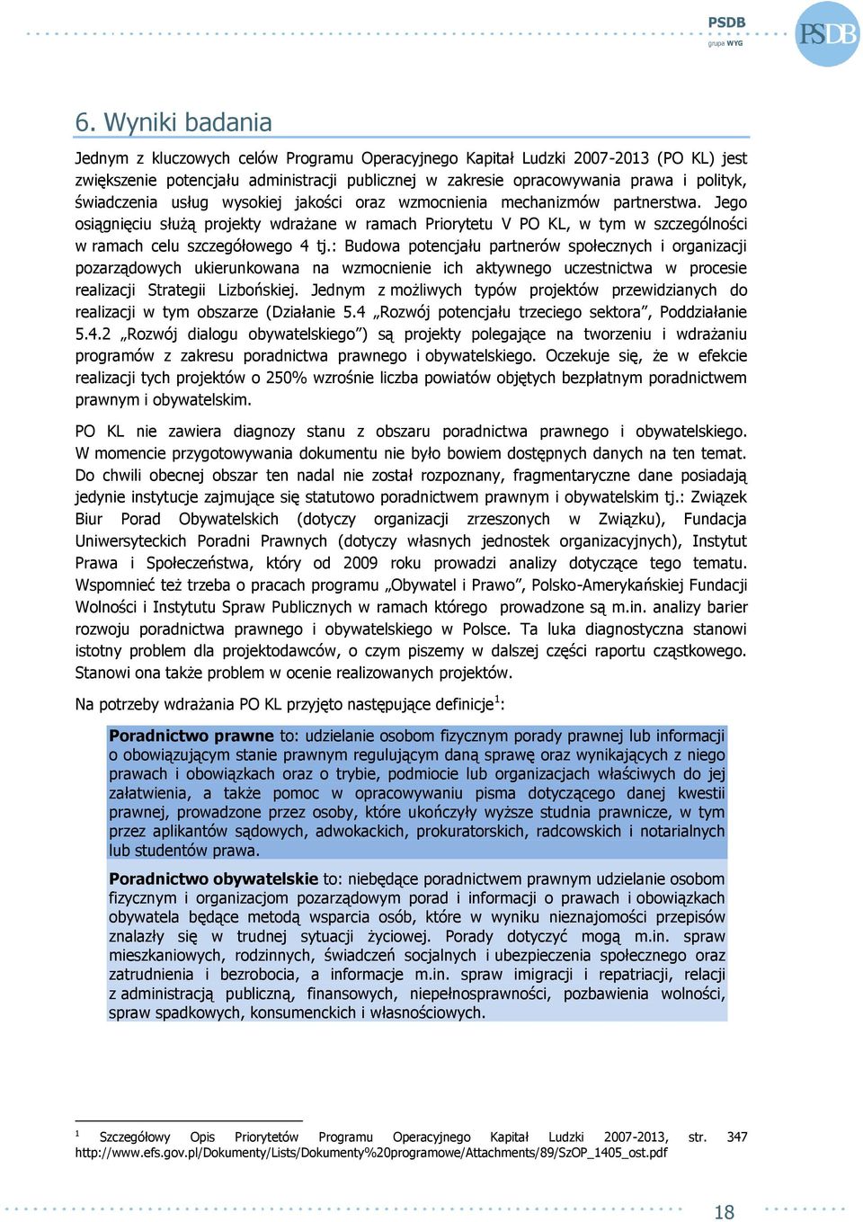 Jego osiągnięciu służą projekty wdrażane w ramach Priorytetu V PO KL, w tym w szczególności w ramach celu szczegółowego 4 tj.