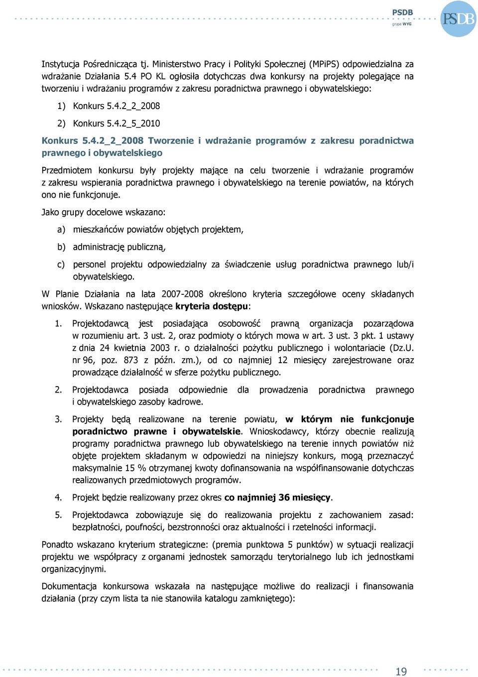 4.2_2_2008 Tworzenie i wdrażanie programów z zakresu poradnictwa prawnego i obywatelskiego Przedmiotem konkursu były projekty mające na celu tworzenie i wdrażanie programów z zakresu wspierania