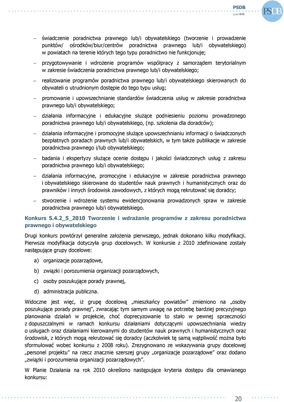 poradnictwa prawnego lub/i obywatelskiego skierowanych do obywateli o utrudnionym dostępie do tego typu usług; promowanie i upowszechnianie standardów świadczenia usług w zakresie poradnictwa