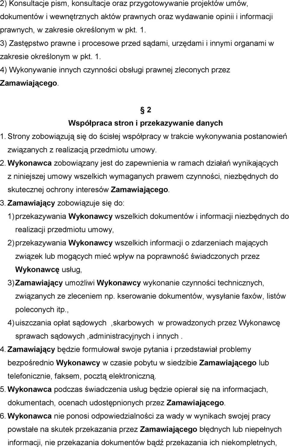 2 Współpraca stron i przekazywanie danych 1. Strony zobowiązują się do ścisłej współpracy w trakcie wykonywania postanowień związanych z realizacją przedmiotu umowy. 2.