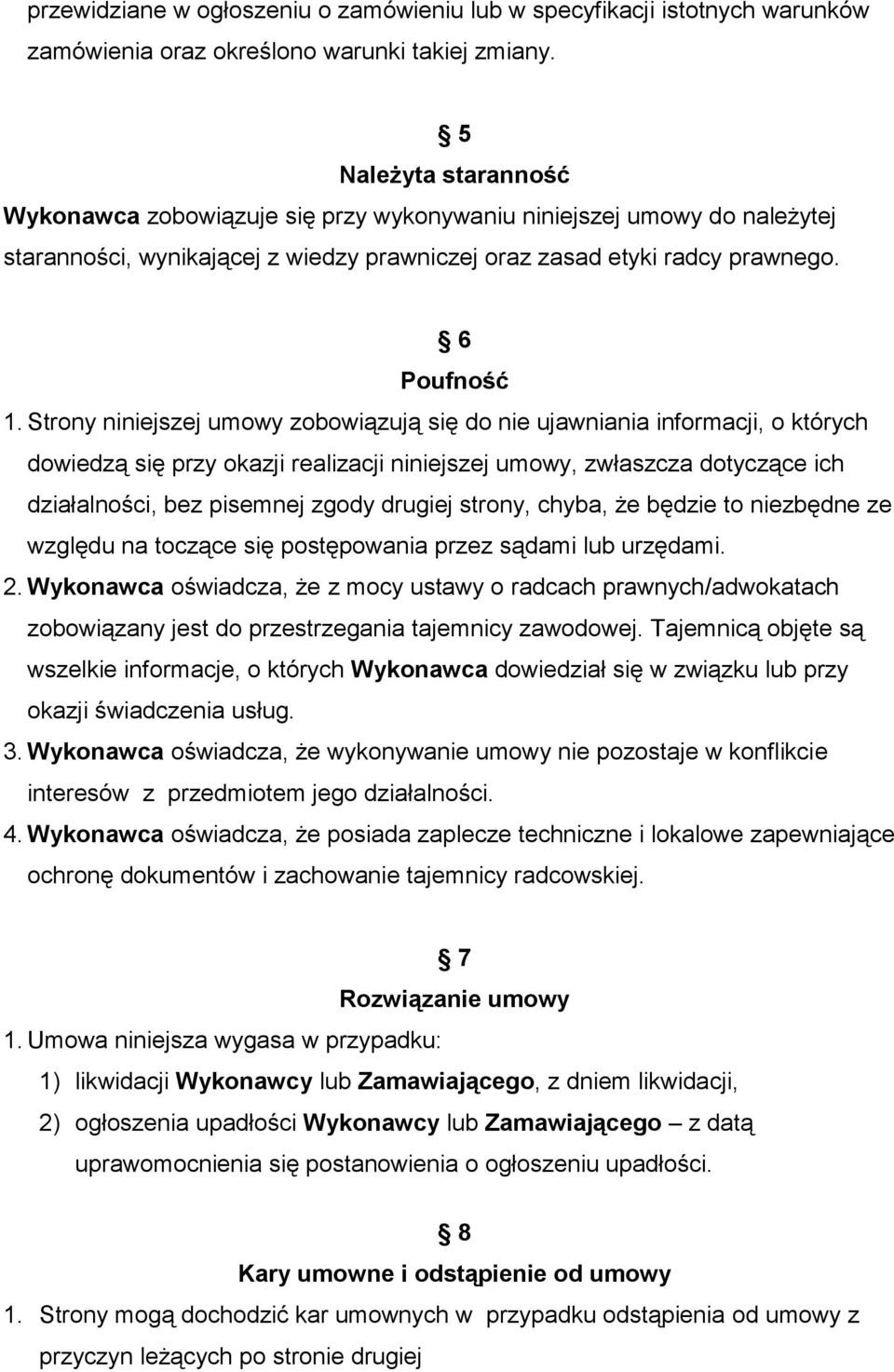 Strony niniejszej umowy zobowiązują się do nie ujawniania informacji, o których dowiedzą się przy okazji realizacji niniejszej umowy, zwłaszcza dotyczące ich działalności, bez pisemnej zgody drugiej