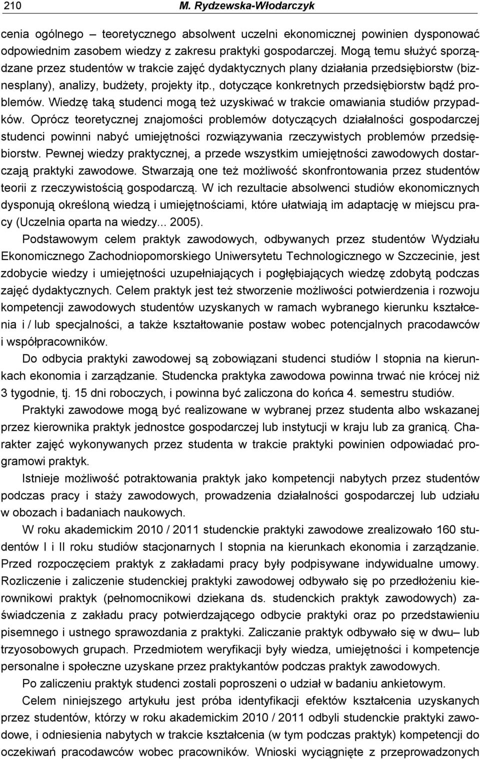 , dotyczące konkretnych przedsiębiorstw bądź problemów. Wiedzę taką studenci mogą też uzyskiwać w trakcie omawiania studiów przypadków.