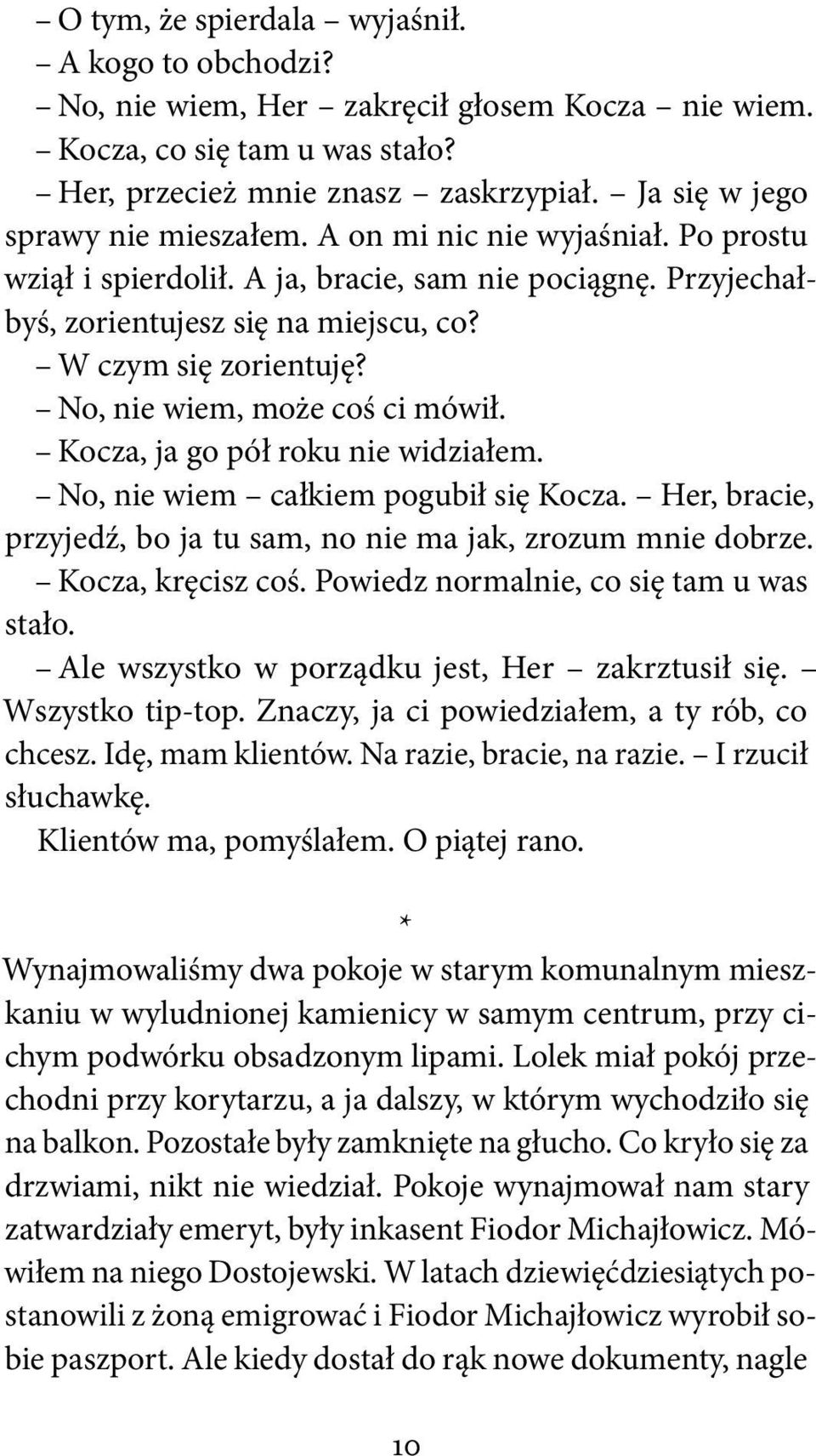 No, nie wiem, może coś ci mówił. Kocza, ja go pół roku nie widziałem. No, nie wiem całkiem pogubił się Kocza. Her, bracie, przyjedź, bo ja tu sam, no nie ma jak, zrozum mnie dobrze.