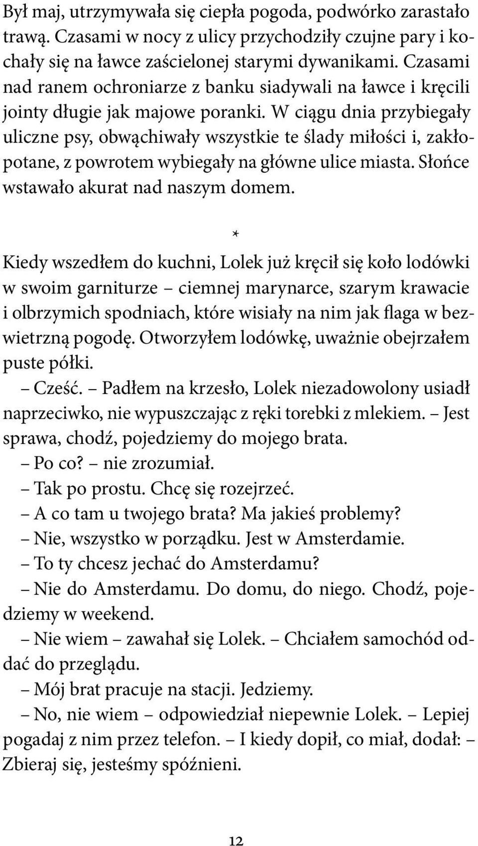 W ciągu dnia przybiegały uliczne psy, obwąchiwały wszystkie te ślady miłości i, zakłopotane, z powrotem wybiegały na główne ulice miasta. Słońce wstawało akurat nad naszym domem.