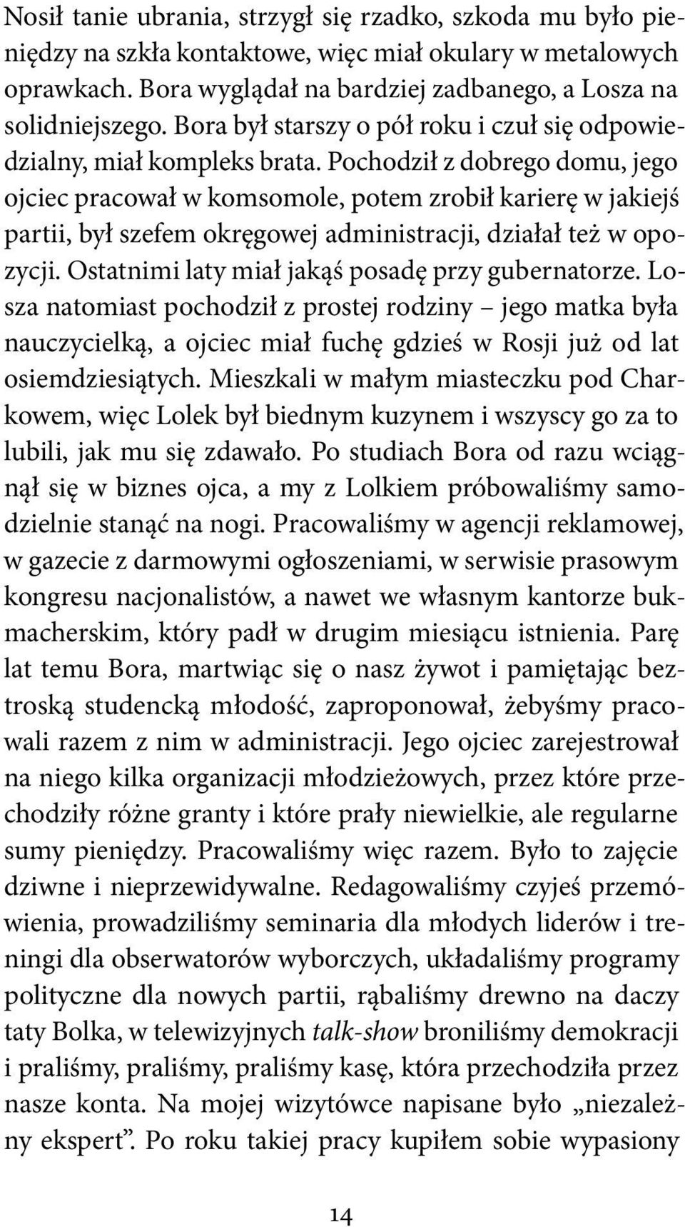 Pochodził z dobrego domu, jego ojciec pracował w komsomole, potem zrobił karierę w jakiejś partii, był szefem okręgowej administracji, działał też w opozycji.