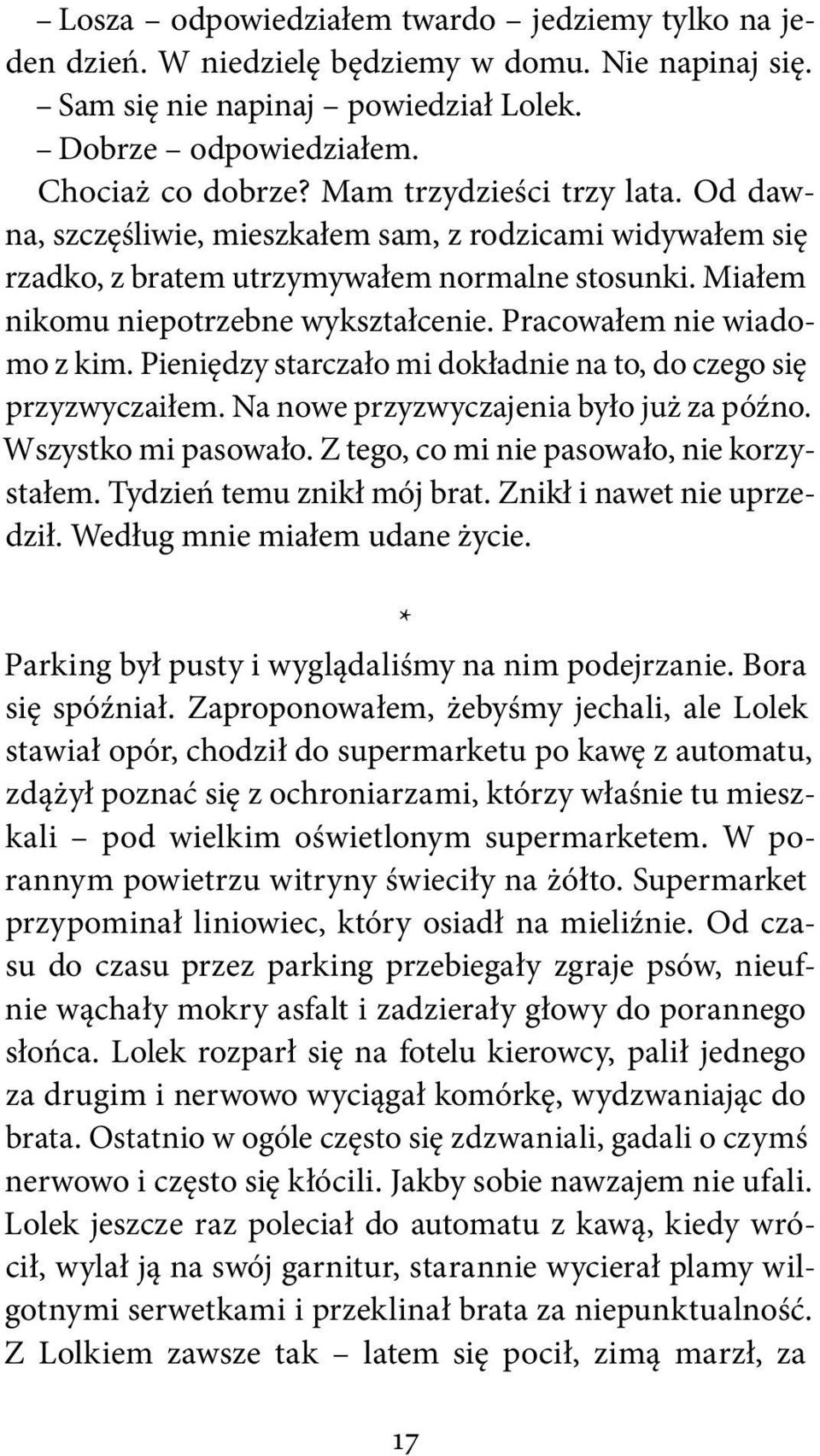 Pracowałem nie wiadomo z kim. Pieniędzy starczało mi dokładnie na to, do czego się przyzwyczaiłem. Na nowe przyzwyczajenia było już za późno. Wszystko mi pasowało.