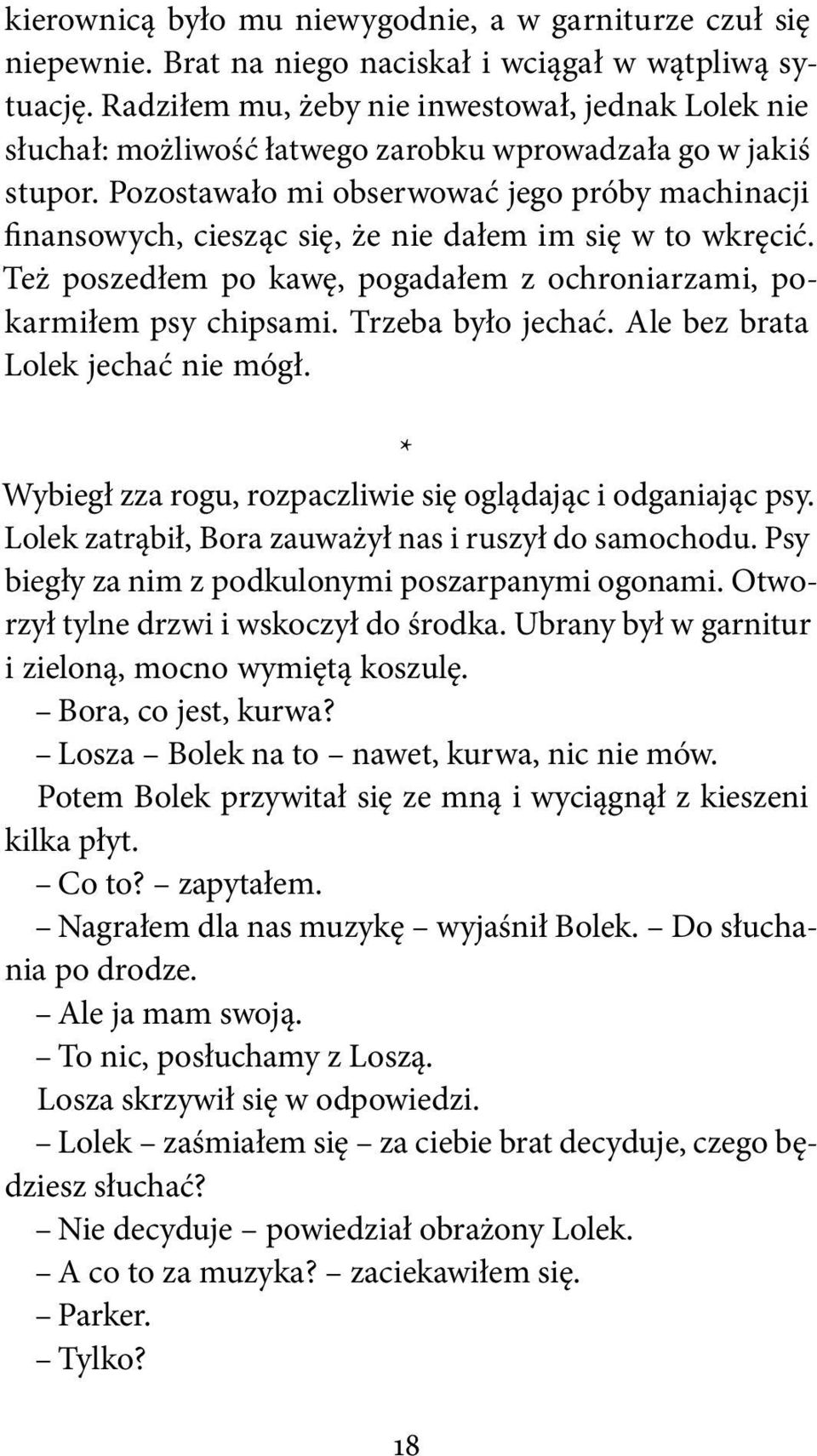 Pozostawało mi obserwować jego próby machinacji finansowych, ciesząc się, że nie dałem im się w to wkręcić. Też poszedłem po kawę, pogadałem z ochroniarzami, pokarmiłem psy chipsami.