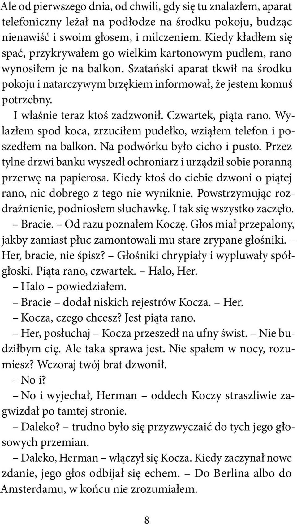 I właśnie teraz ktoś zadzwonił. Czwartek, piąta rano. Wylazłem spod koca, zrzuciłem pudełko, wziąłem telefon i poszedłem na balkon. Na podwórku było cicho i pusto.