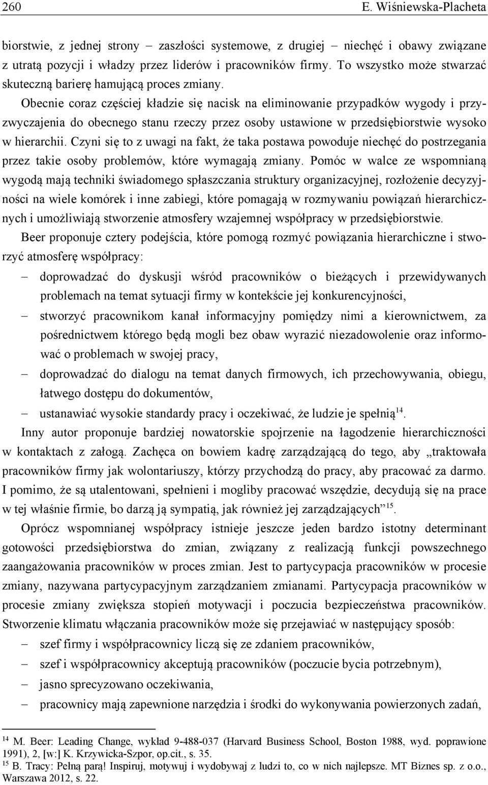 Obecnie coraz częściej kładzie się nacisk na eliminowanie przypadków wygody i przyzwyczajenia do obecnego stanu rzeczy przez osoby ustawione w przedsiębiorstwie wysoko w hierarchii.